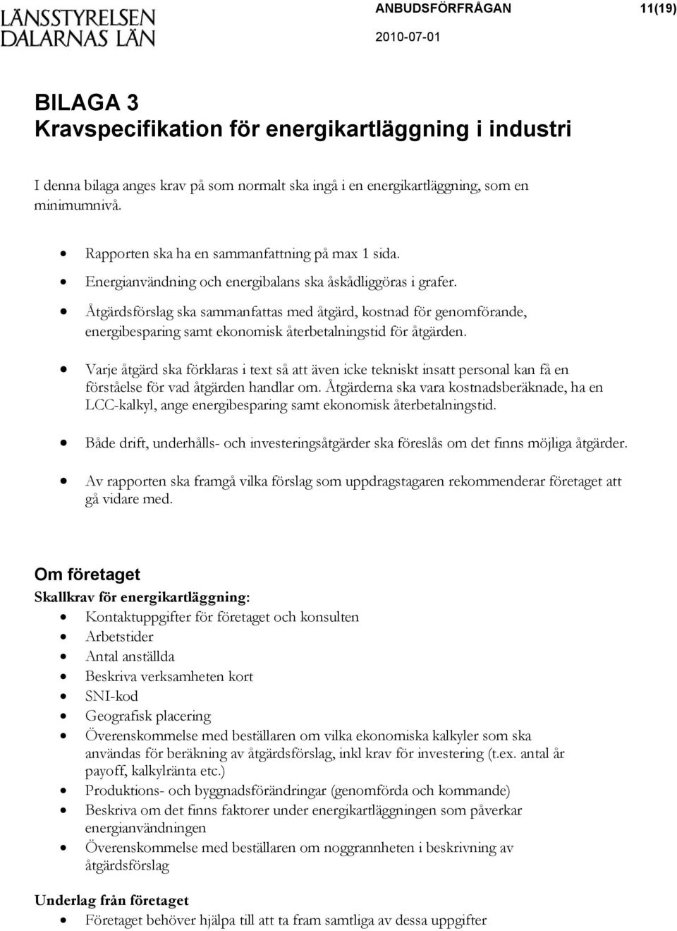 Åtgärdsförslag ska sammanfattas med åtgärd, kostnad för genomförande, energibesparing samt ekonomisk återbetalningstid för åtgärden.