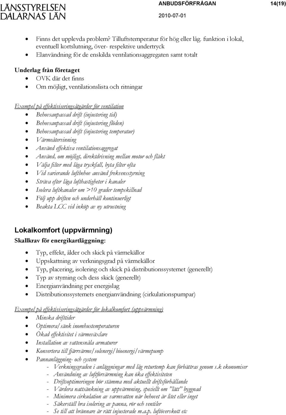 ventilationslista och ritningar Exempel på effektiviseringsåtgärder för ventilation Behovsanpassad drift (injustering tid) Behovsanpassad drift (injustering flöden) Behovsanpassad drift (injustering