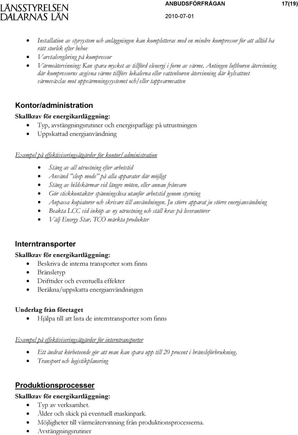 Antingen luftburen återvinning där kompressorns avgivna värme tillförs lokalerna eller vattenburen återvinning där kylvattnet värmeväxlas mot uppvärmningssystemet och/eller tappvarmvatten