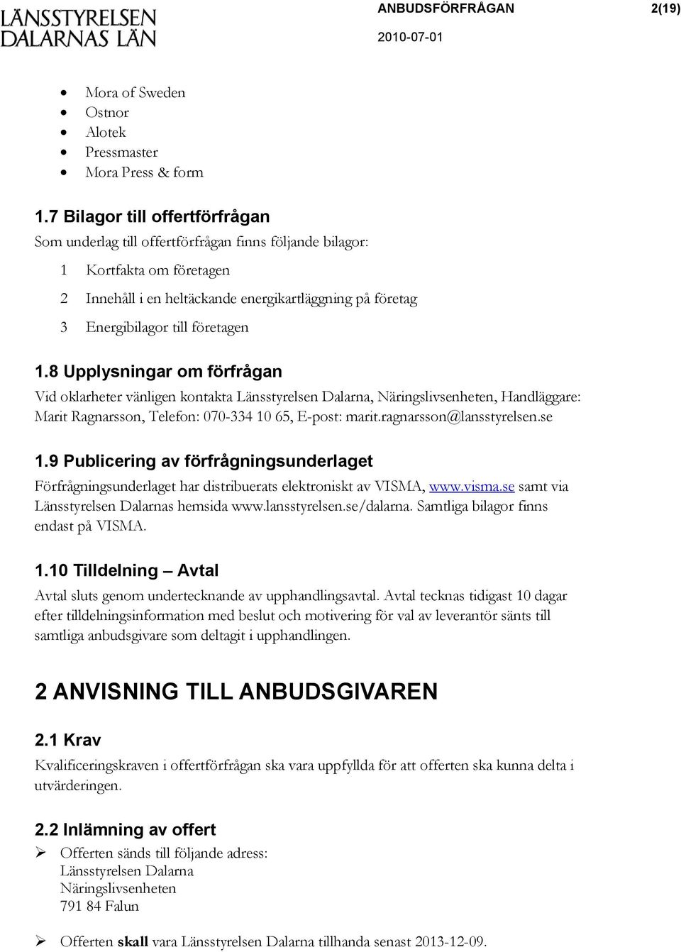 företagen 1.8 Upplysningar om förfrågan Vid oklarheter vänligen kontakta Länsstyrelsen Dalarna, Näringslivsenheten, Handläggare: Marit Ragnarsson, Telefon: 070-334 10 65, E-post: marit.