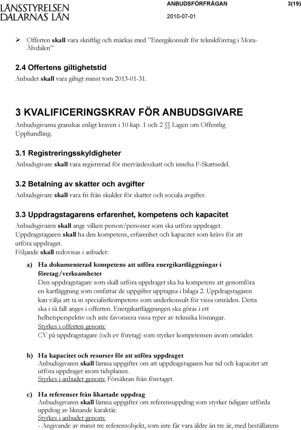 1 Registreringsskyldigheter Anbudsgivare skall vara registrerad för mervärdesskatt och inneha F-Skattsedel. 3.
