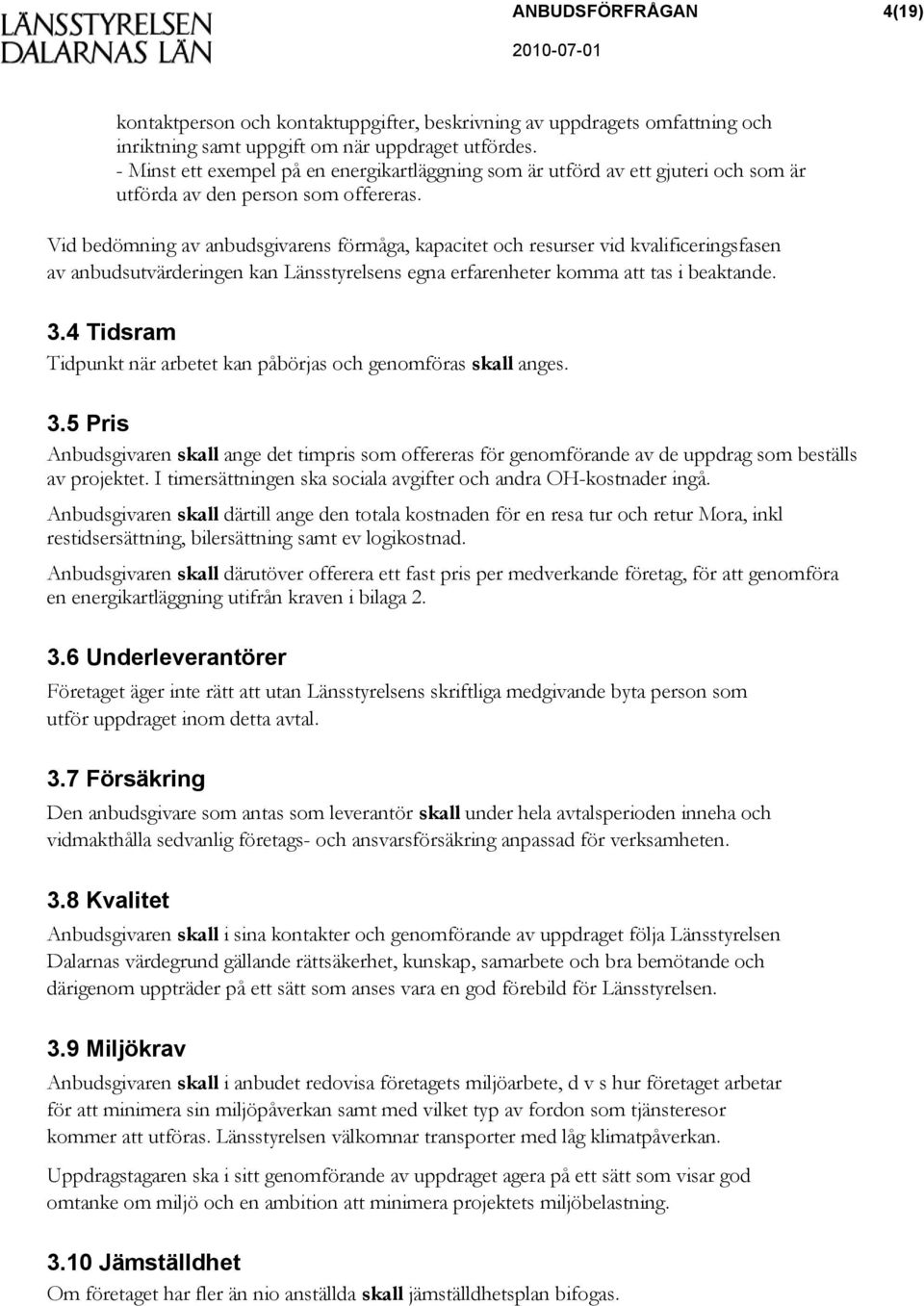 Vid bedömning av anbudsgivarens förmåga, kapacitet och resurser vid kvalificeringsfasen av anbudsutvärderingen kan Länsstyrelsens egna erfarenheter komma att tas i beaktande. 3.