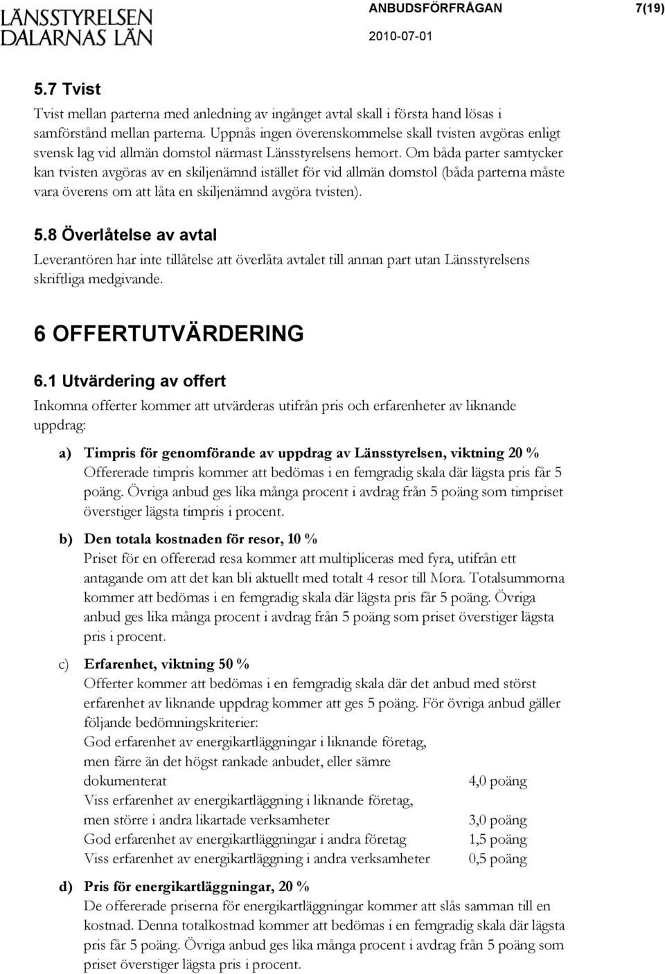 Om båda parter samtycker kan tvisten avgöras av en skiljenämnd istället för vid allmän domstol (båda parterna måste vara överens om att låta en skiljenämnd avgöra tvisten). 5.
