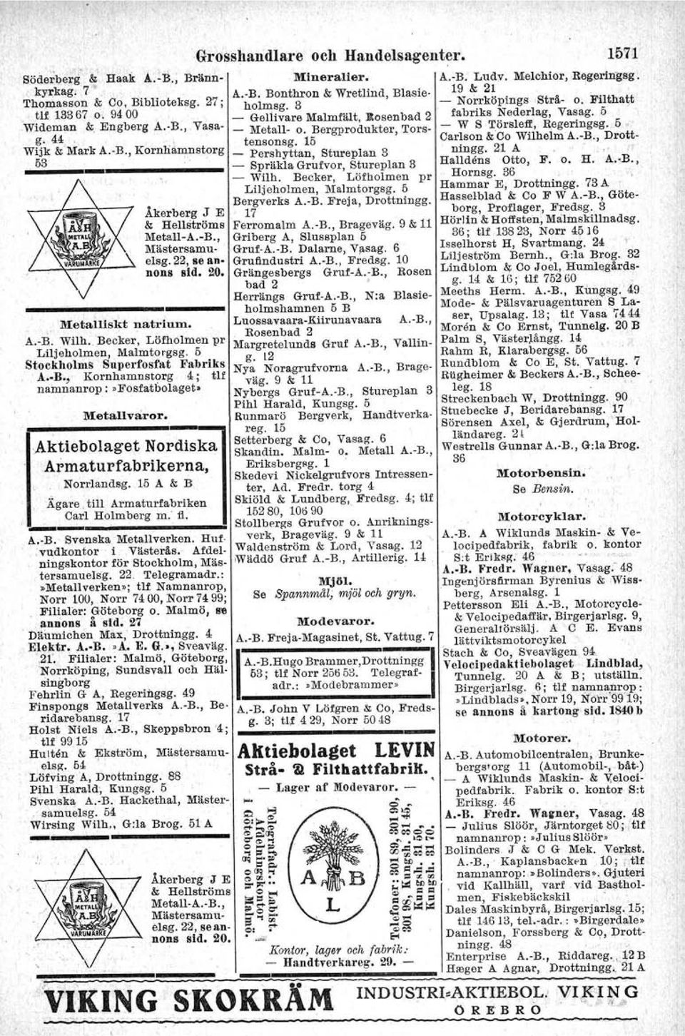 27 Däumichen Max, Drottningg. 4 Grosshandlare och Handelsagenter. Bränn- Mineralier. A.-B. Ludv, Melchior,,Regerin~sg. Åkerberg J E & Hellströms Metall-A.-B., Mästersamuelsg. 22, se annons sid. 20.