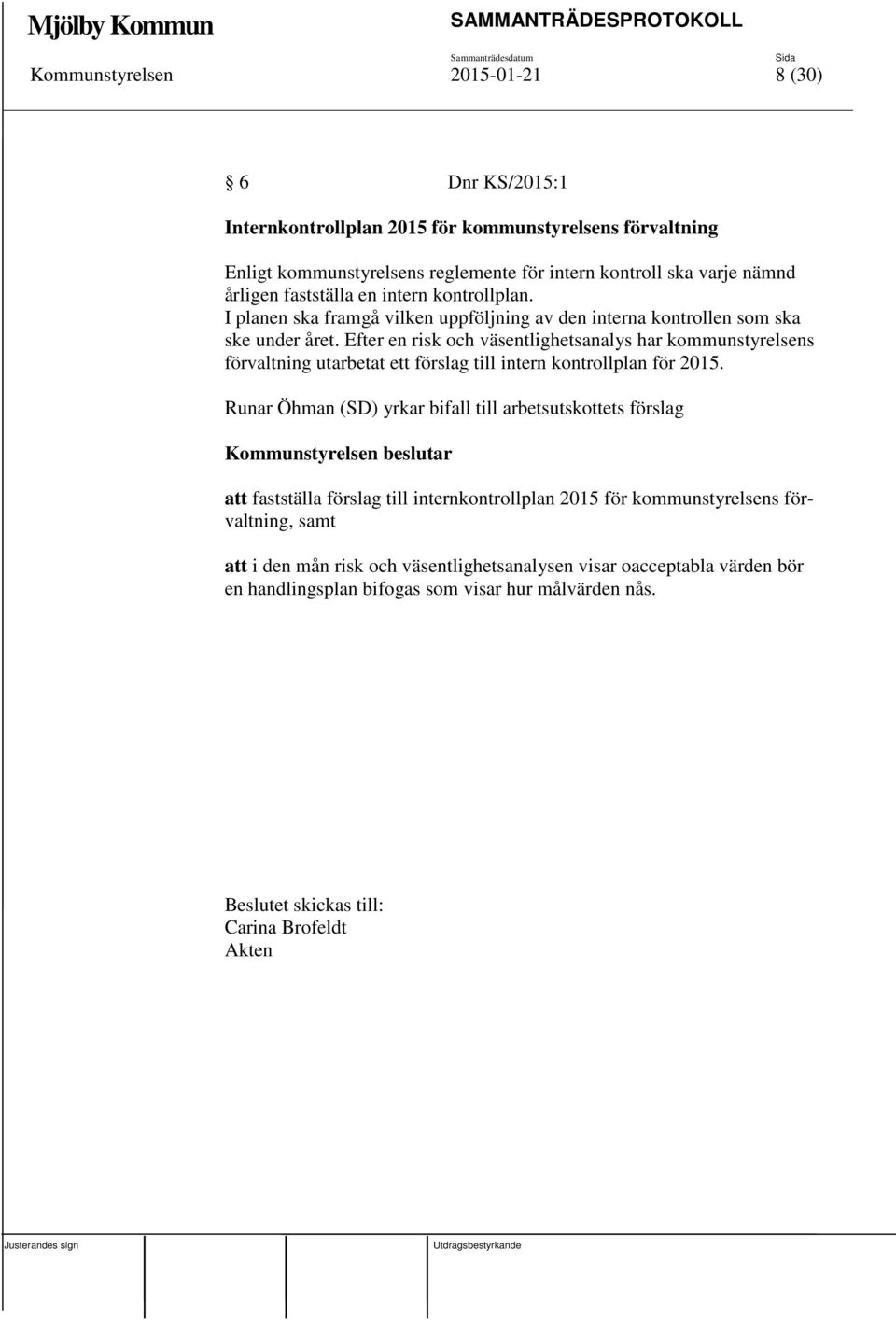 Efter en risk och väsentlighetsanalys har kommunstyrelsens förvaltning utarbetat ett förslag till intern kontrollplan för 2015.