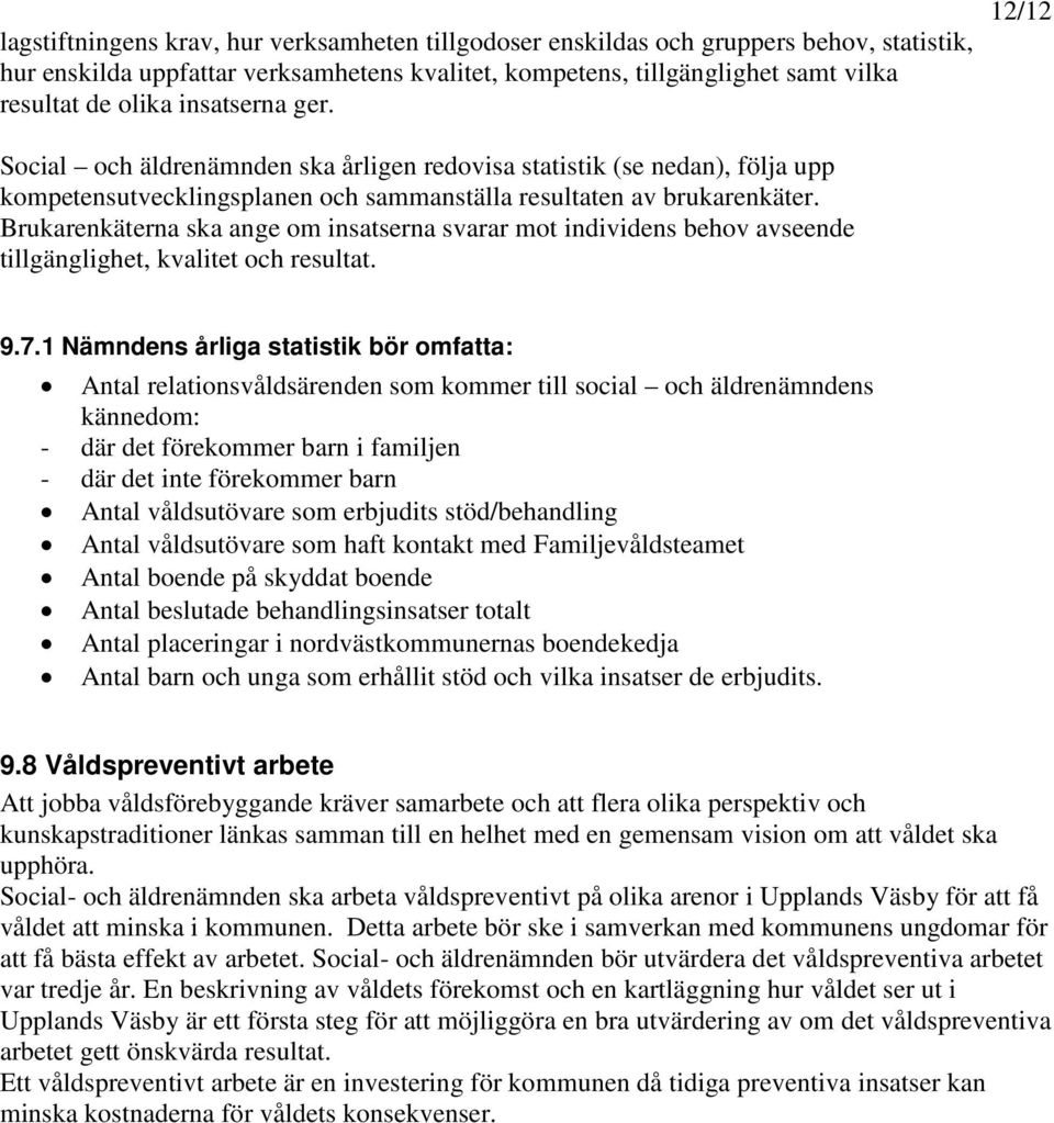 Brukarenkäterna ska ange om insatserna svarar mot individens behov avseende tillgänglighet, kvalitet och resultat. 9.7.