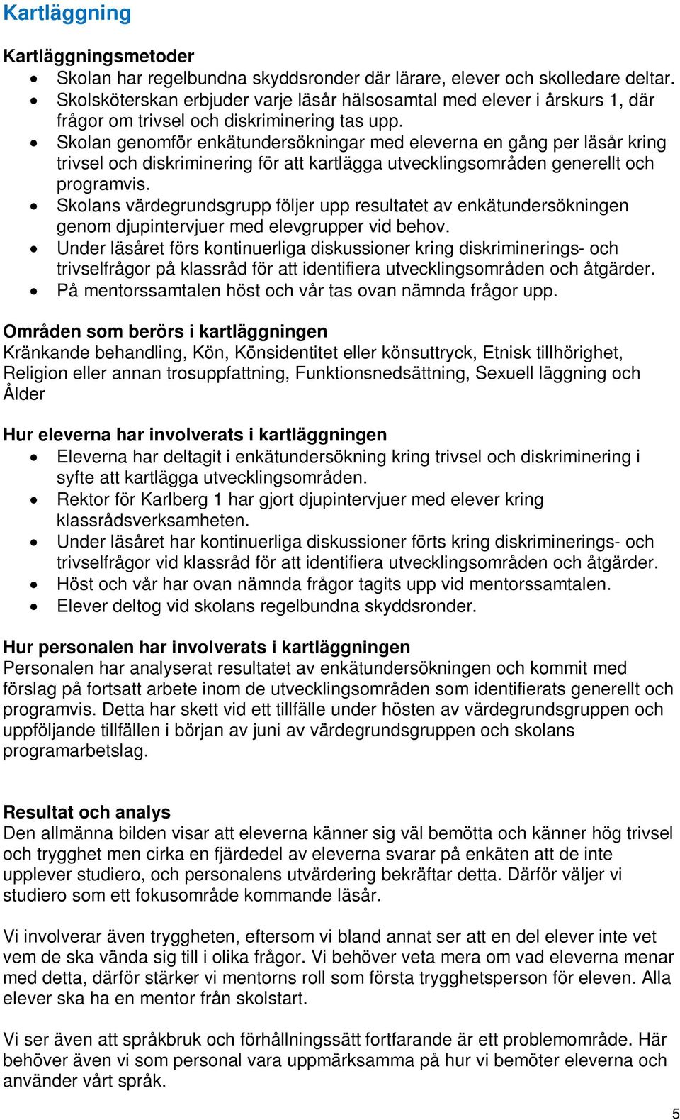 Skolan genomför enkätundersökningar med eleverna en gång per läsår kring trivsel och diskriminering för att kartlägga utvecklingsområden generellt och programvis.