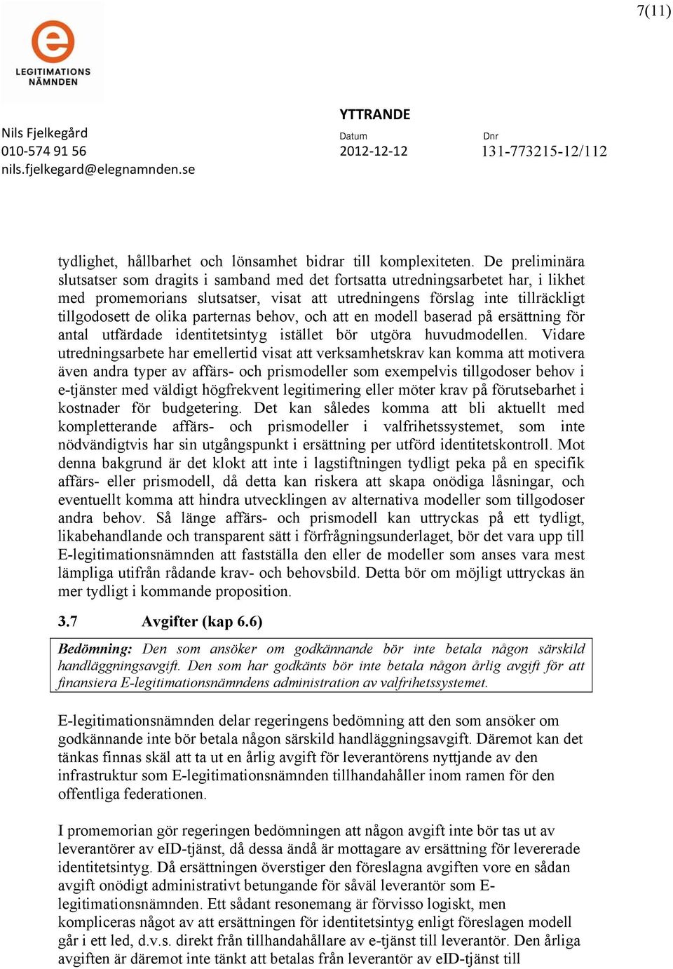 parternas behov, och att en modell baserad på ersättning för antal utfärdade identitetsintyg istället bör utgöra huvudmodellen.