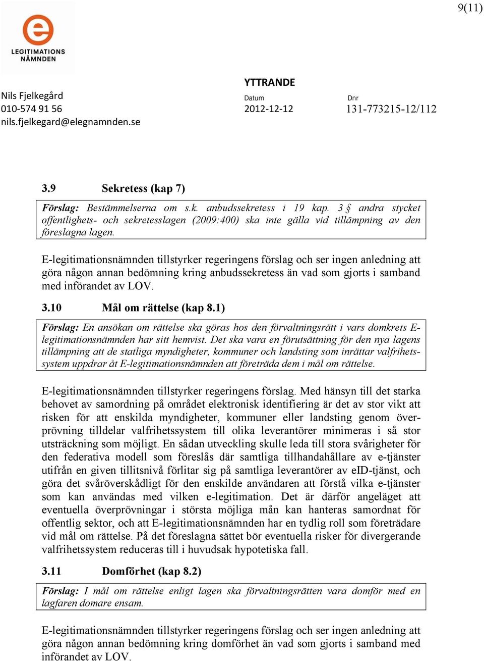 E-legitimationsnämnden tillstyrker regeringens förslag och ser ingen anledning att göra någon annan bedömning kring anbudssekretess än vad som gjorts i samband med införandet av LOV. 3.