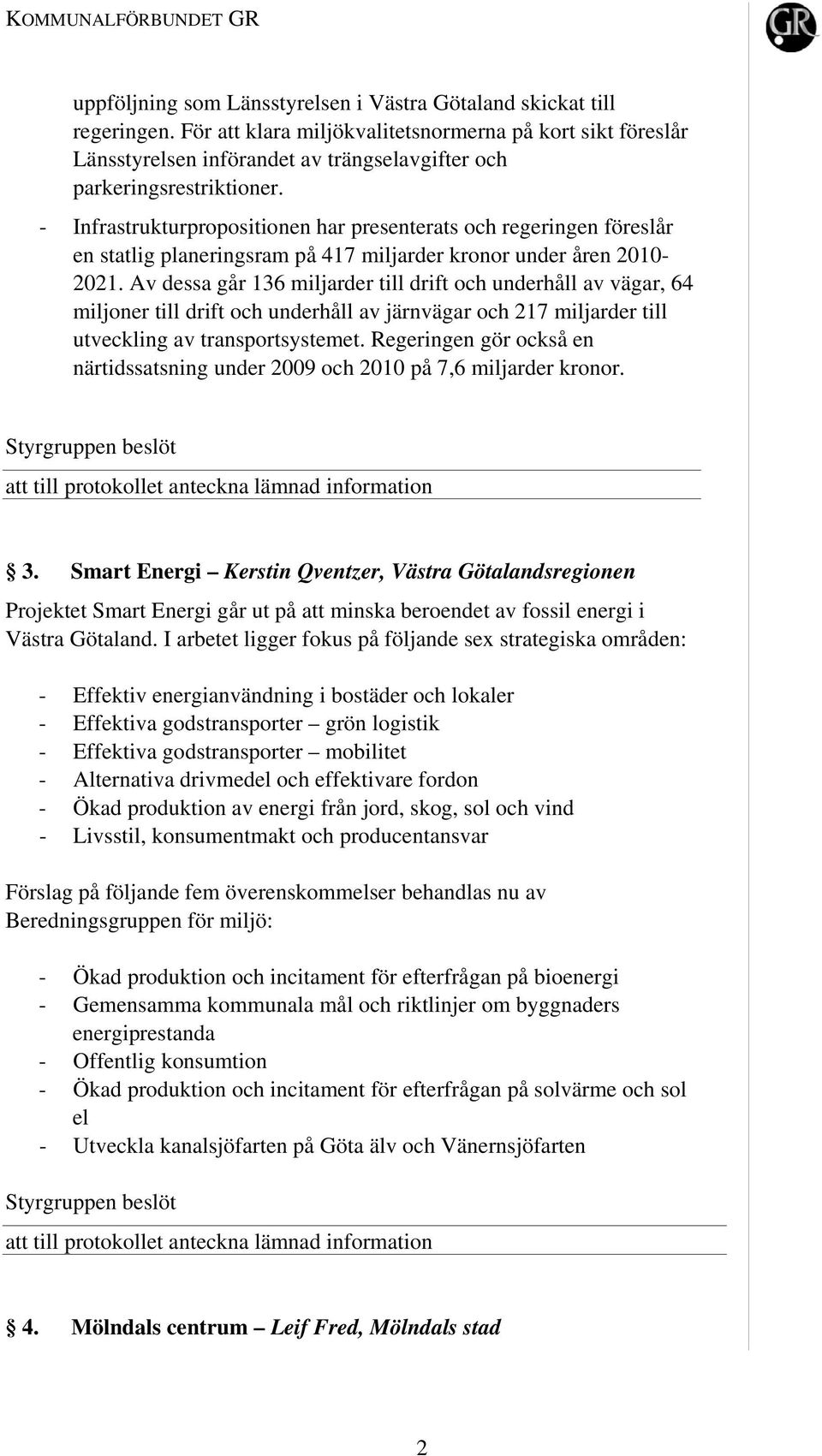 - Infrastrukturpropositionen har presenterats och regeringen föreslår en statlig planeringsram på 417 miljarder kronor under åren 2010-2021.