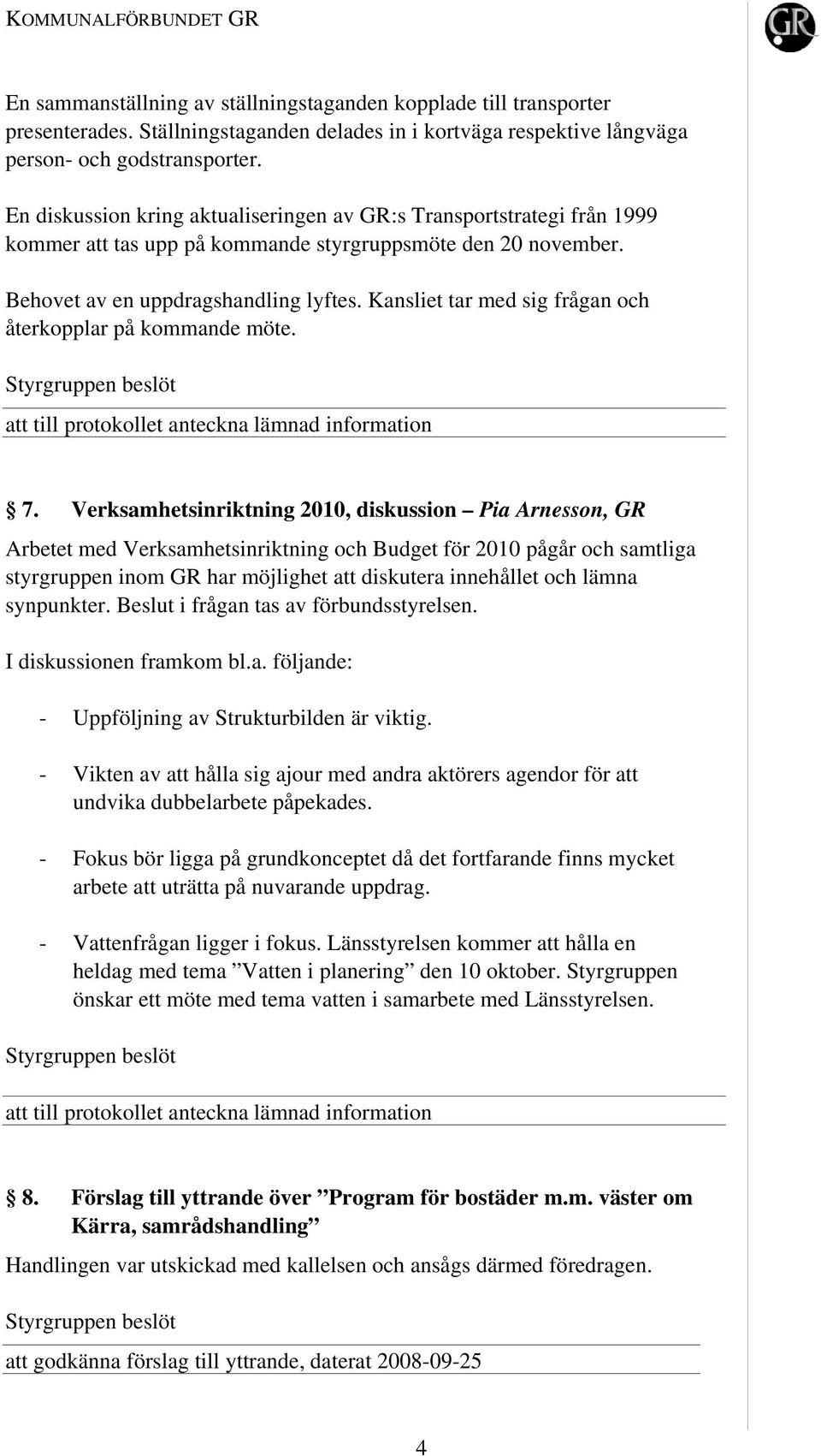 Kansliet tar med sig frågan och återkopplar på kommande möte. 7.