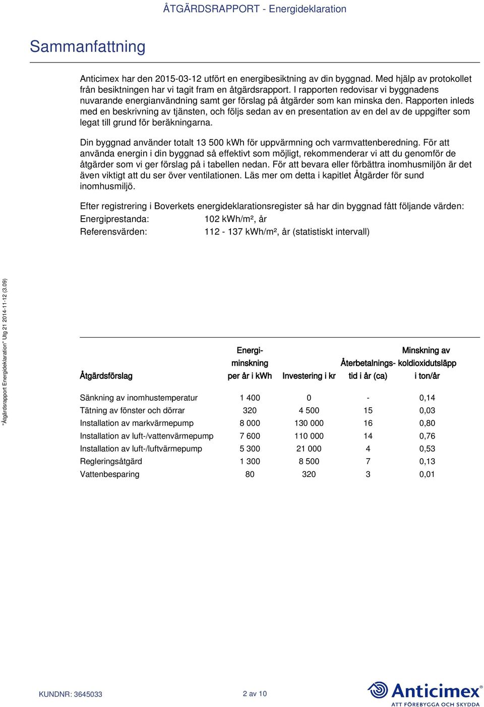 Rapporten inleds med en beskrivning av tjänsten, och följs sedan av en presentation av en del av de uppgifter som legat till grund för beräkningarna.