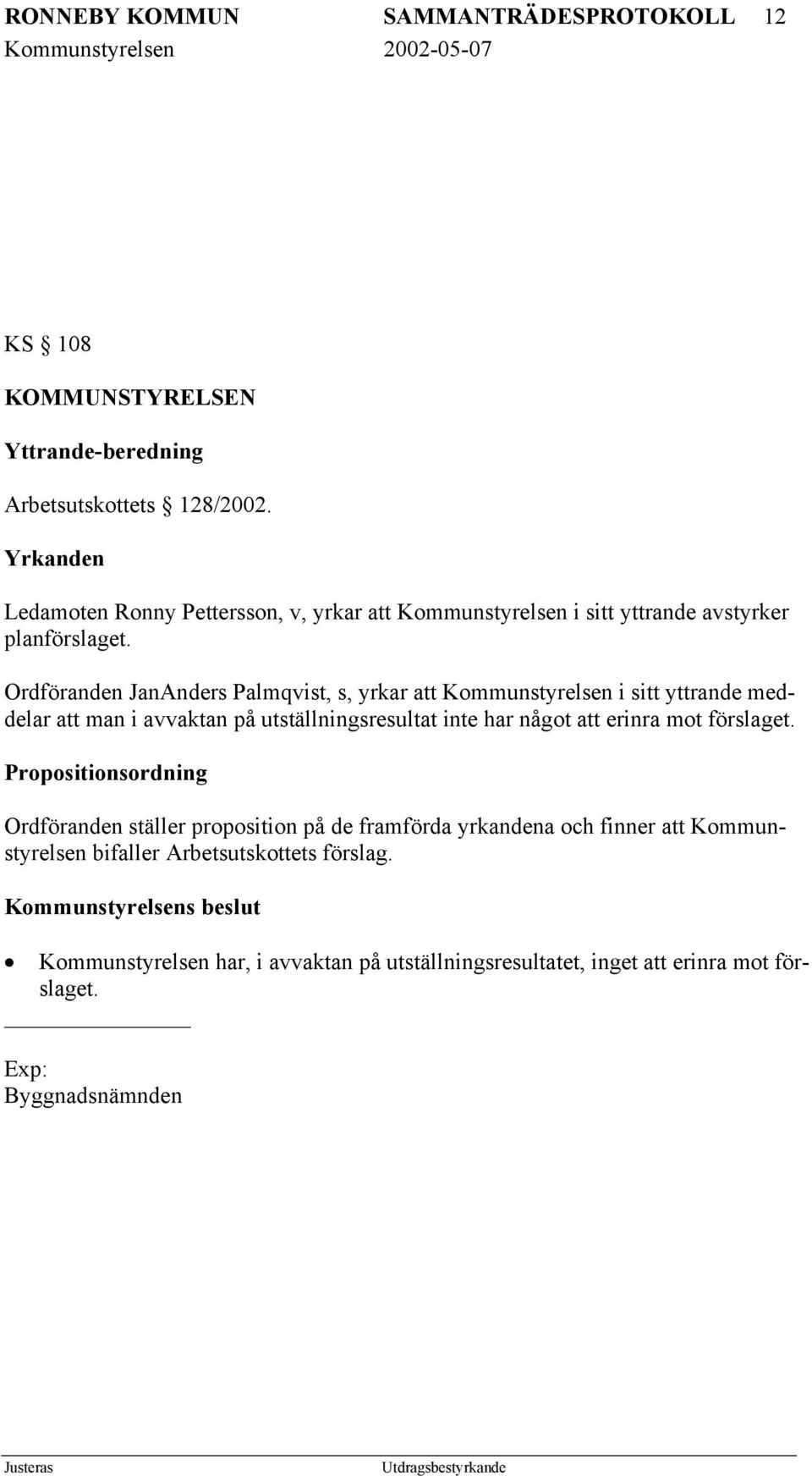 Ordföranden JanAnders Palmqvist, s, yrkar att Kommunstyrelsen i sitt yttrande meddelar att man i avvaktan på utställningsresultat inte har något att erinra mot