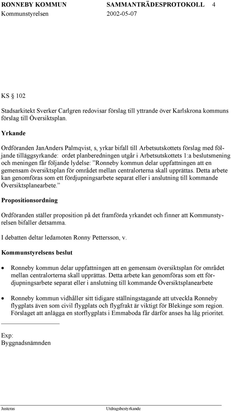 följande lydelse: Ronneby kommun delar uppfattningen att en gemensam översiktsplan för området mellan centralorterna skall upprättas.