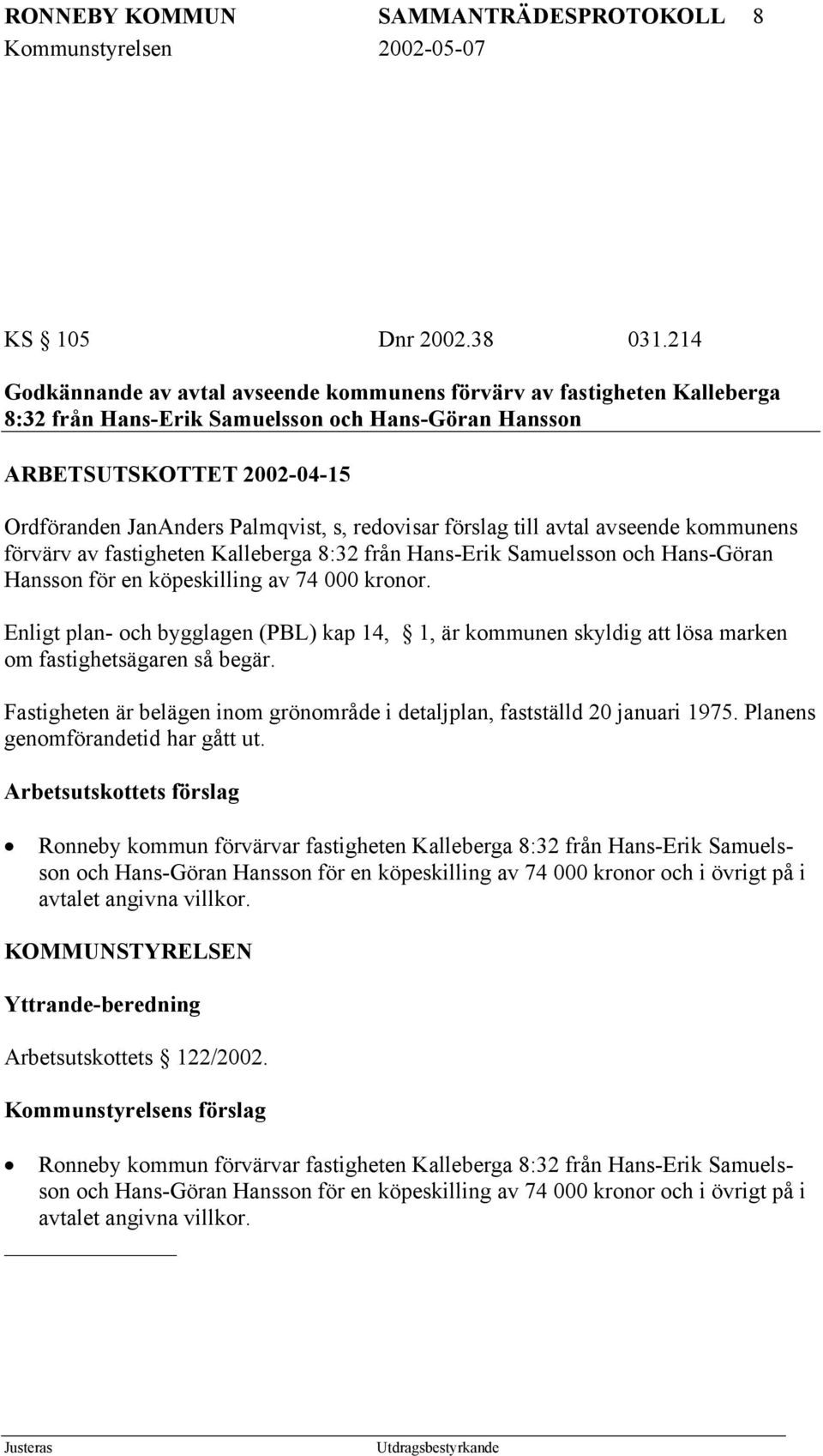 redovisar förslag till avtal avseende kommunens förvärv av fastigheten Kalleberga 8:32 från Hans-Erik Samuelsson och Hans-Göran Hansson för en köpeskilling av 74 000 kronor.