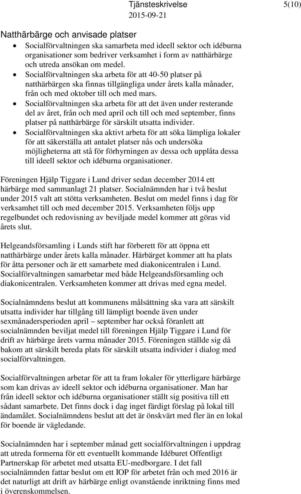 Socialförvaltningen ska arbeta för att det även under resterande del av året, från och med april och till och med september, finns platser på natthärbärge för särskilt utsatta individer.