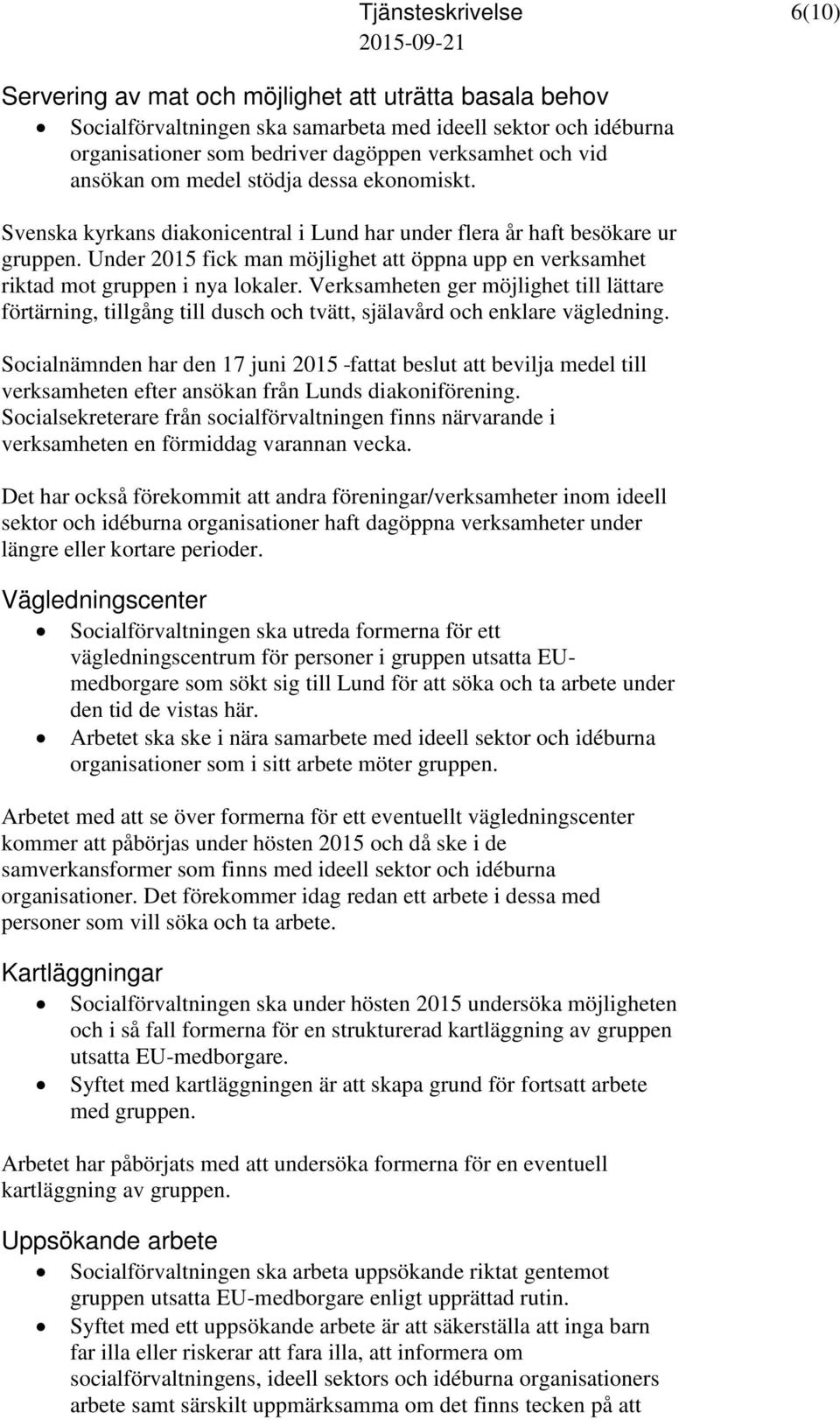 Verksamheten ger möjlighet till lättare förtärning, tillgång till dusch och tvätt, själavård och enklare vägledning.