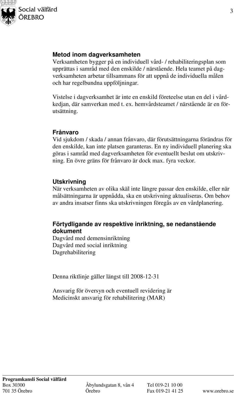 Vistelse i dagverksamhet är inte en enskild företeelse utan en del i vårdkedjan, där samverkan med t. ex. hemvårdsteamet / närstående är en förutsättning.