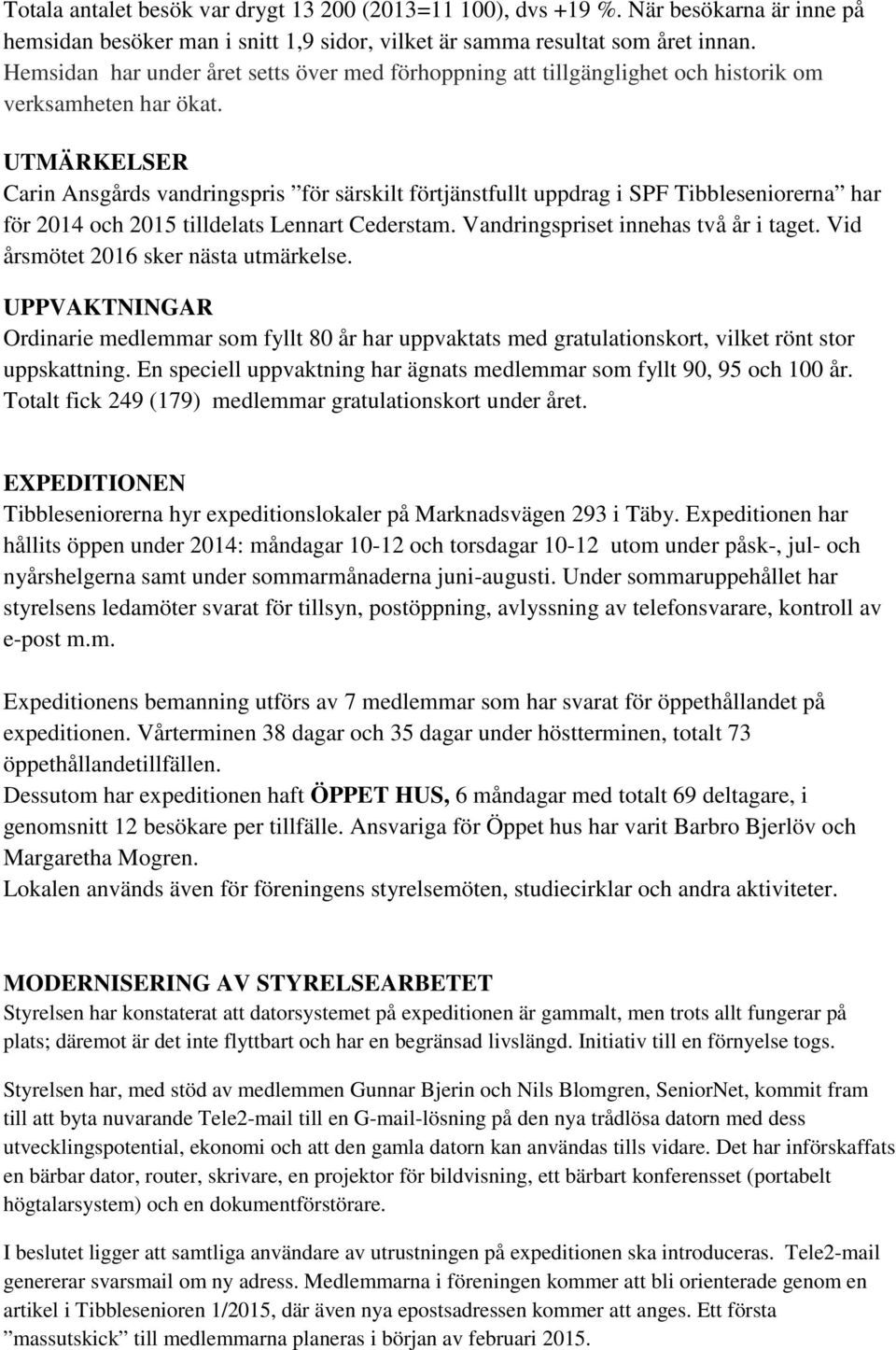 UTMÄRKELSER Carin Ansgårds vandringspris för särskilt förtjänstfullt uppdrag i SPF Tibbleseniorerna har för 2014 och 2015 tilldelats Lennart Cederstam. Vandringspriset innehas två år i taget.