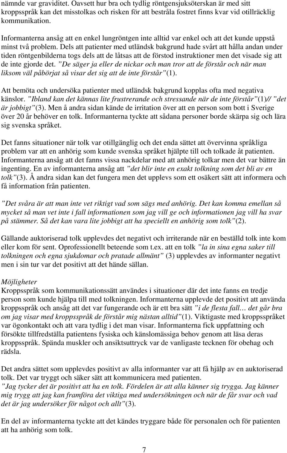 Dels att patienter med utländsk bakgrund hade svårt att hålla andan under tiden röntgenbilderna togs dels att de låtsas att de förstod instruktioner men det visade sig att de inte gjorde det.