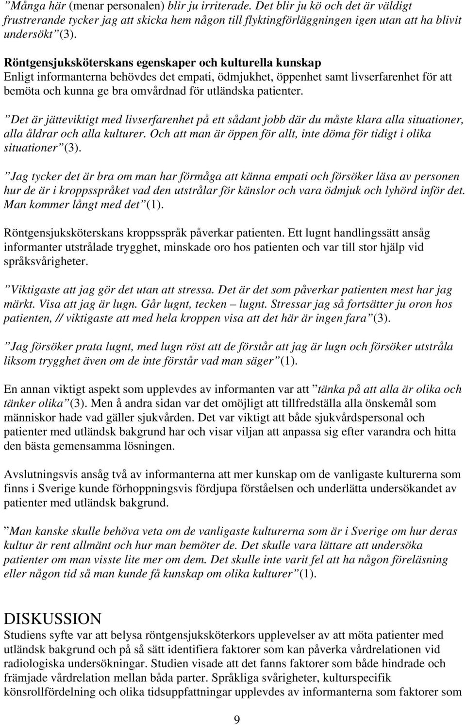 patienter. Det är jätteviktigt med livserfarenhet på ett sådant jobb där du måste klara alla situationer, alla åldrar och alla kulturer.