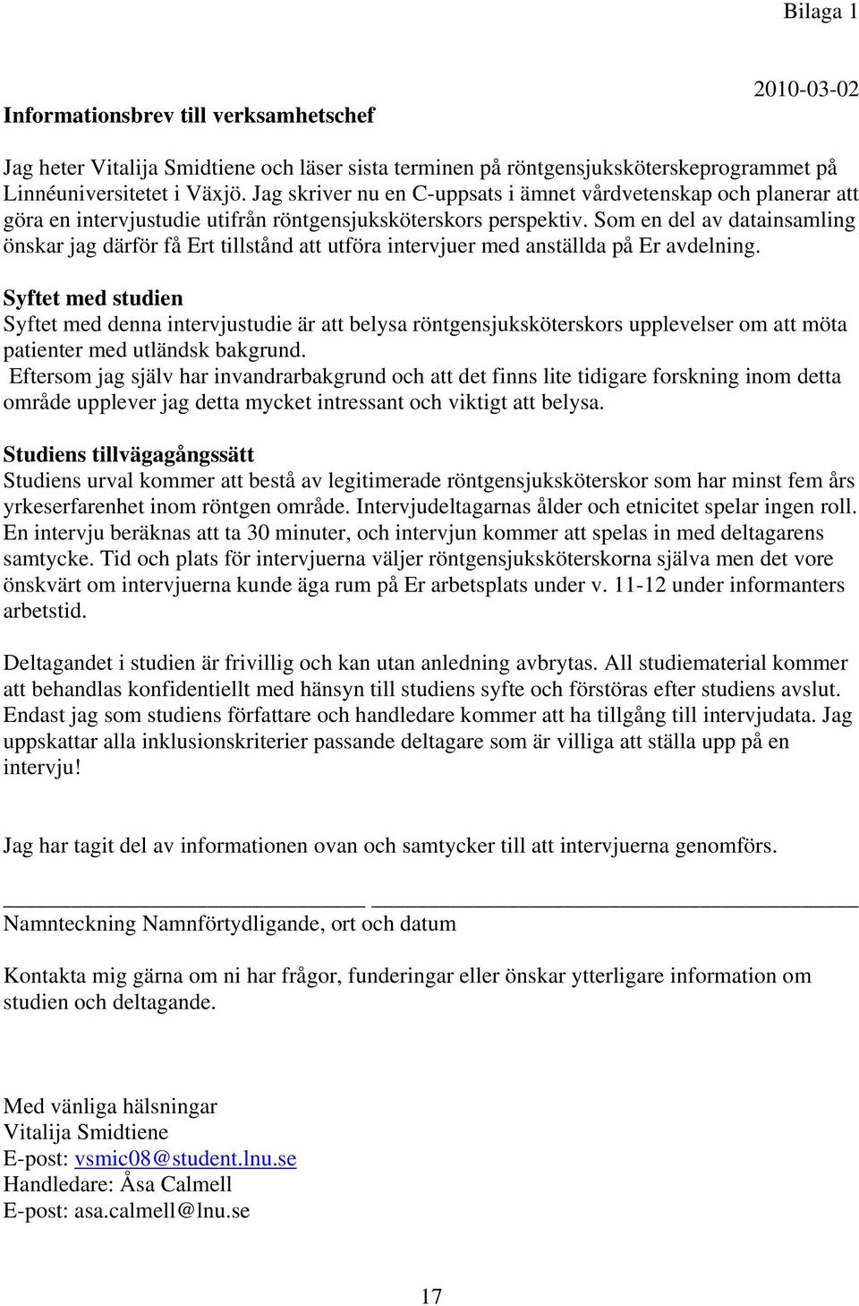 Som en del av datainsamling önskar jag därför få Ert tillstånd att utföra intervjuer med anställda på Er avdelning.