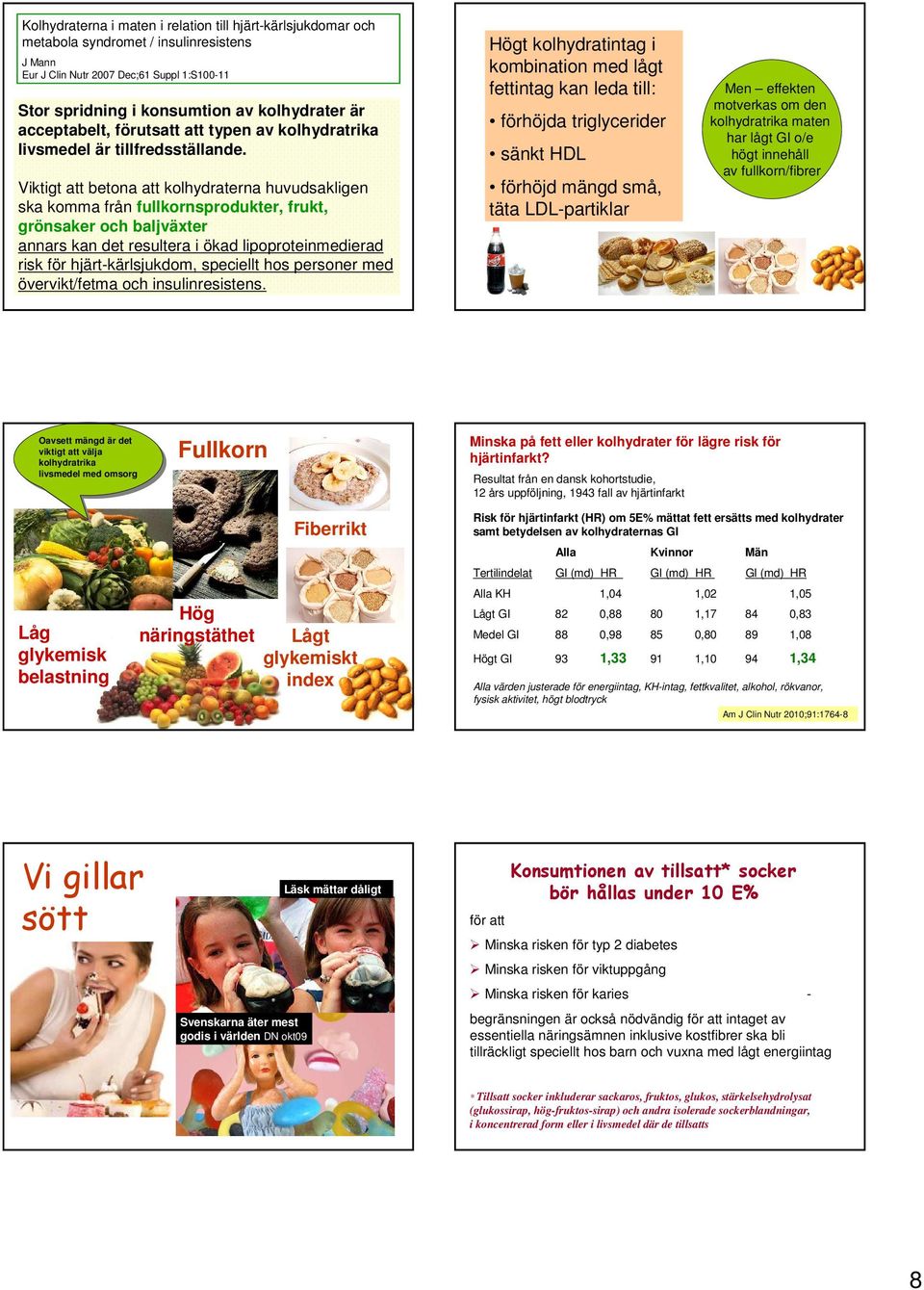 Viktigt att betona att kolhydraterna huvudsakligen ska komma från fullkornsprodukter, frukt, grönsaker och baljväxter annars kan det resultera i ökad lipoproteinmedierad risk för hjärt-kärlsjukdom,