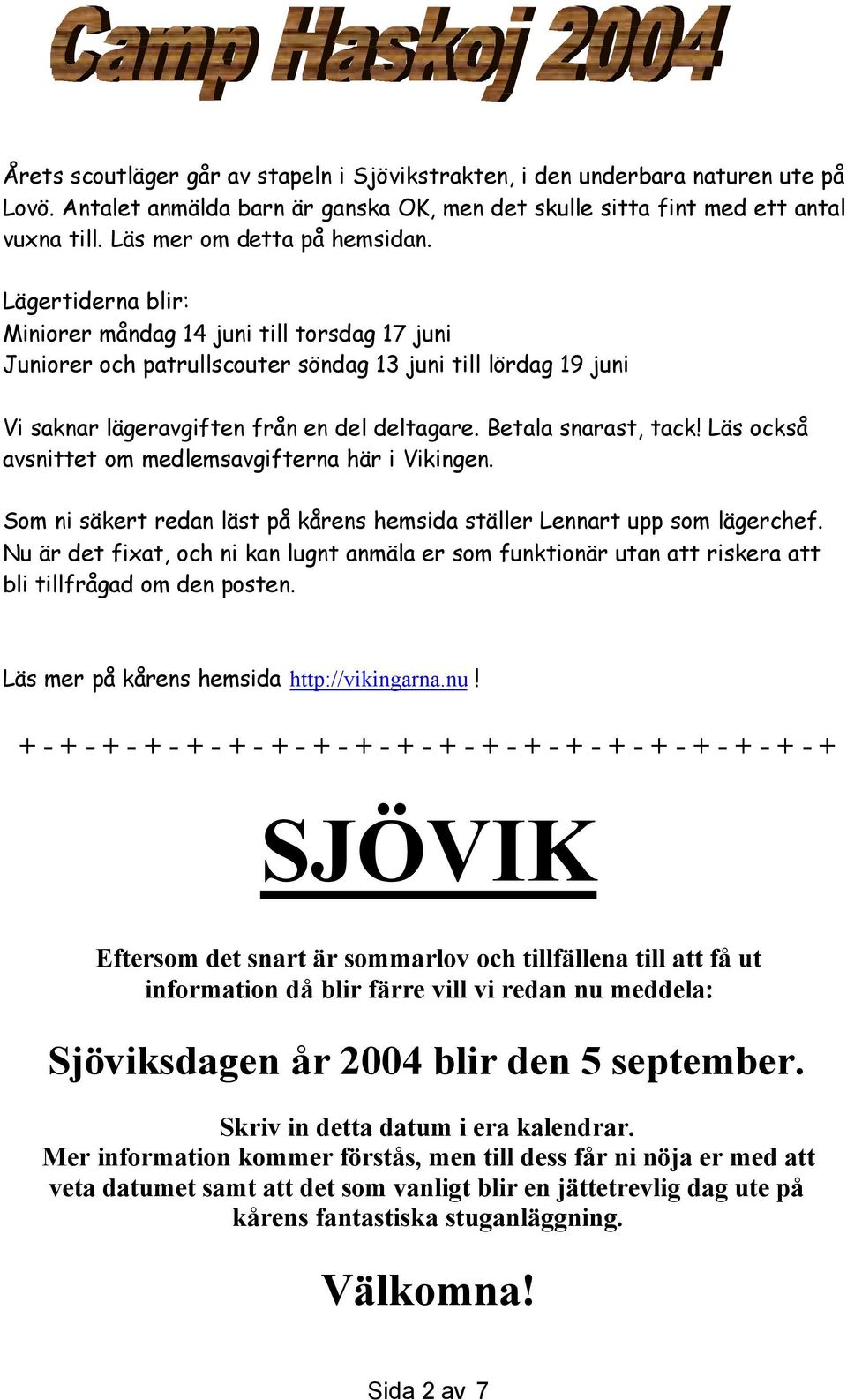 Lägertiderna blir: Miniorer måndag 14 juni till torsdag 17 juni Juniorer och patrullscouter söndag 13 juni till lördag 19 juni Vi saknar lägeravgiften från en del deltagare. Betala snarast, tack!