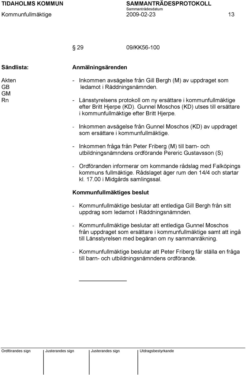 - Inkommen avsägelse från Gunnel Moschos (KD) av uppdraget som ersättare i kommunfullmäktige.