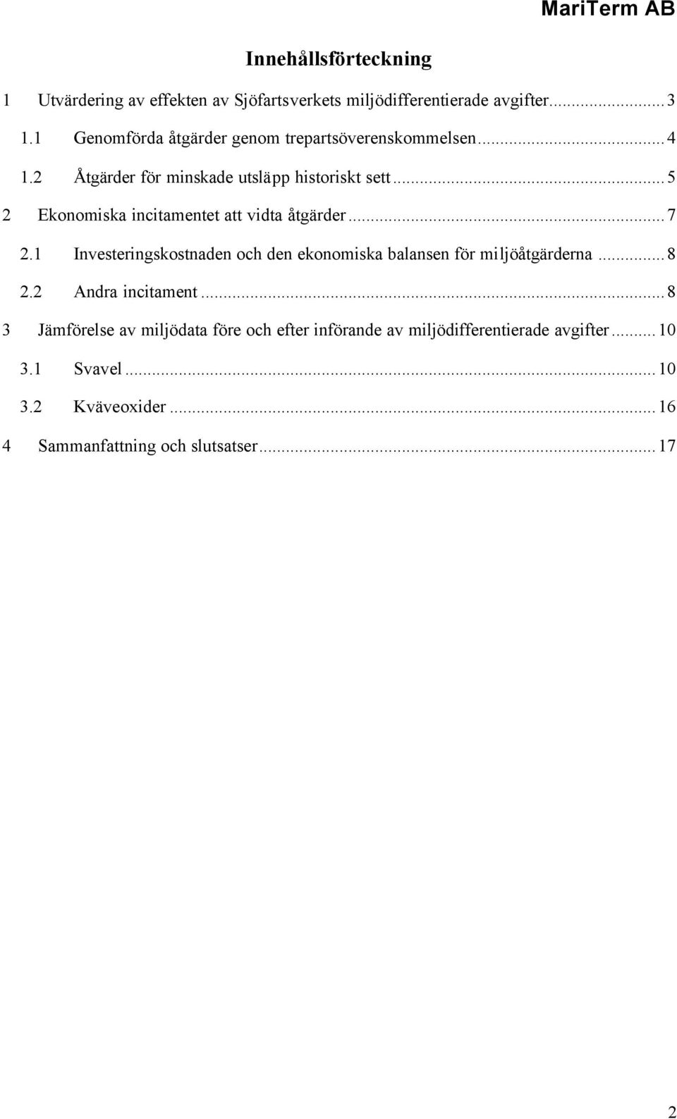 ..5 2 Ekonomiska incitamentet att vidta åtgärder...7 2.1 Investeringskostnaden och den ekonomiska balansen för miljöåtgärderna...8 2.