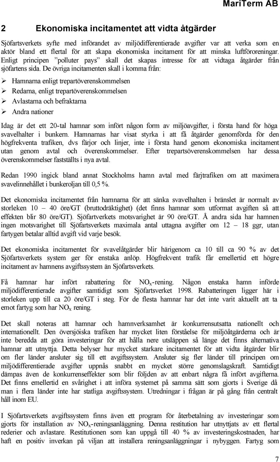 De övriga incitamenten skall i komma från: Hamnarna enligt trepartöverenskommelsen Redarna, enligt trepartöverenskommelsen Avlastarna och befraktarna Andra nationer Idag är det ett 20-tal hamnar som