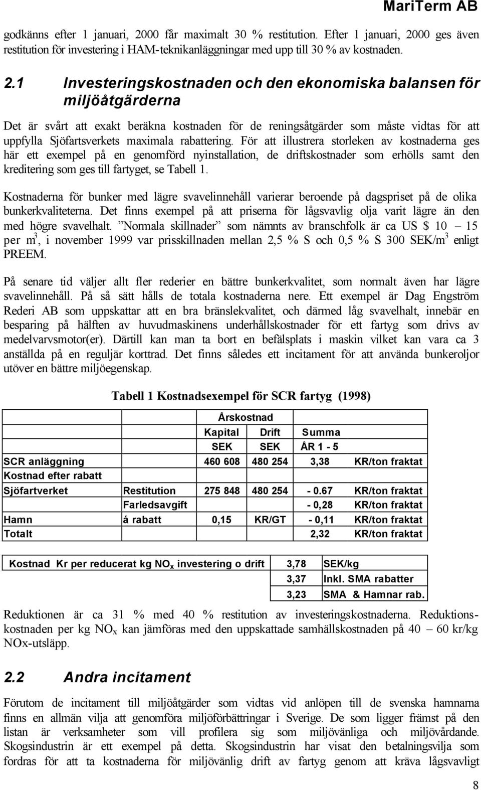 00 ges även restitution för investering i HAM-teknikanläggningar med upp till 30 % av kostnaden. 2.