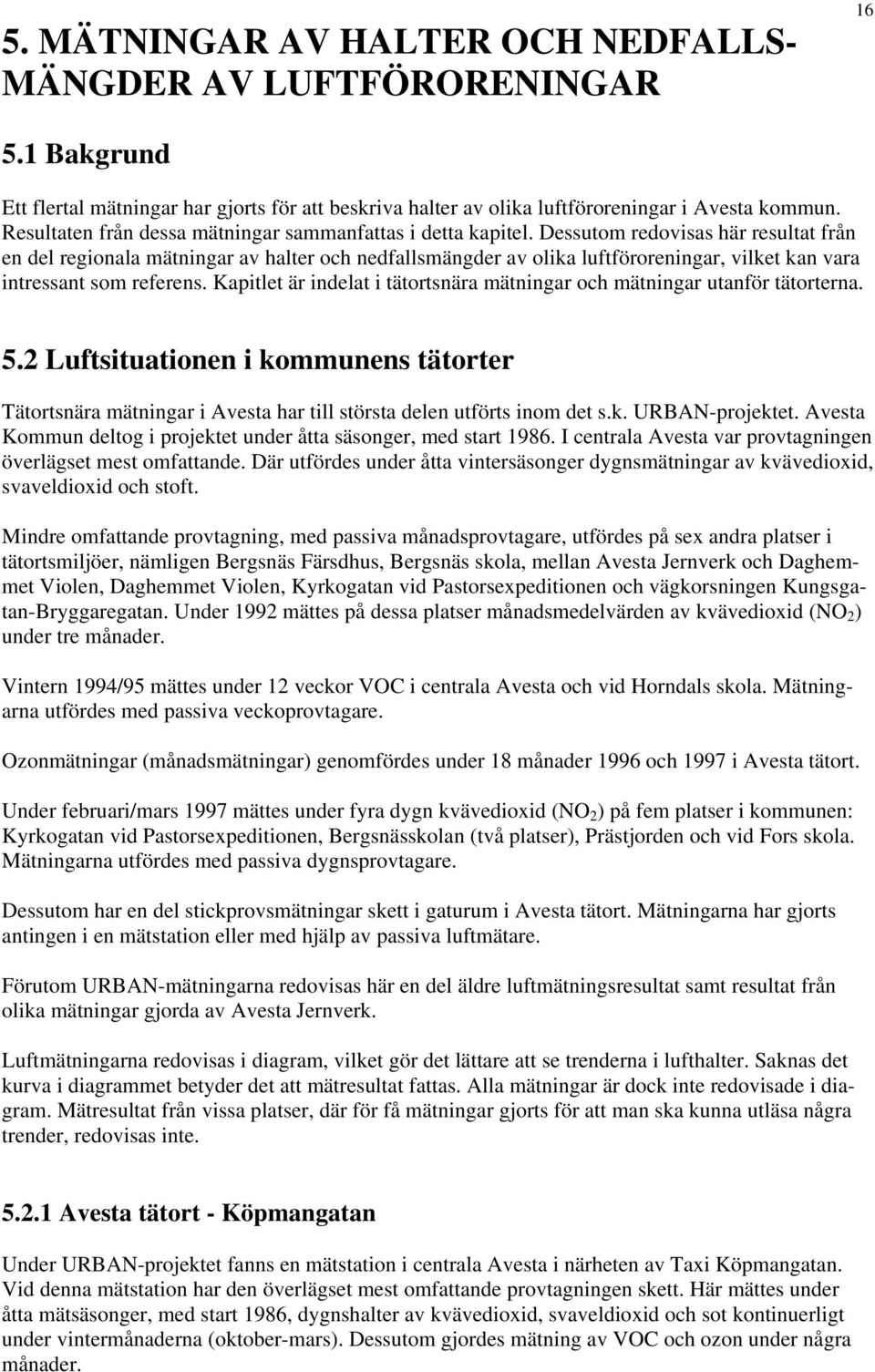 Dessutom redovisas här resultat från en del regionala mätningar av halter och nedfallsmängder av olika luftföroreningar, vilket kan vara intressant som referens.