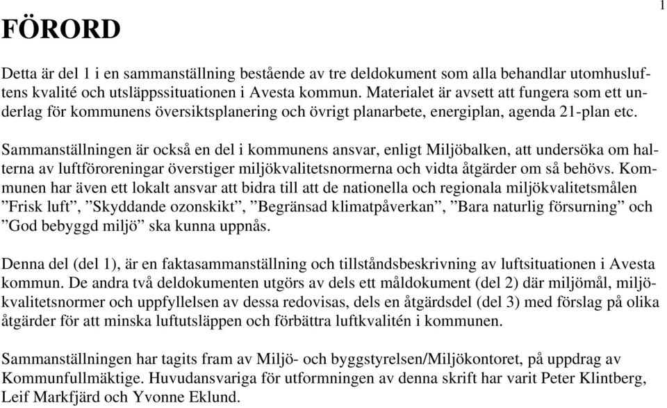 Sammanställningen är också en del i kommunens ansvar, enligt Miljöbalken, att undersöka om halterna av luftföroreningar överstiger miljökvalitetsnormerna och vidta åtgärder om så behövs.