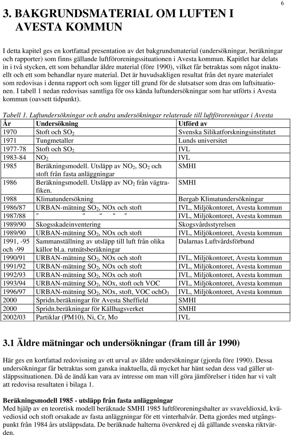 Kapitlet har delats in i två stycken, ett som behandlar äldre material (före 1990), vilket får betraktas som något inaktuellt och ett som behandlar nyare material.