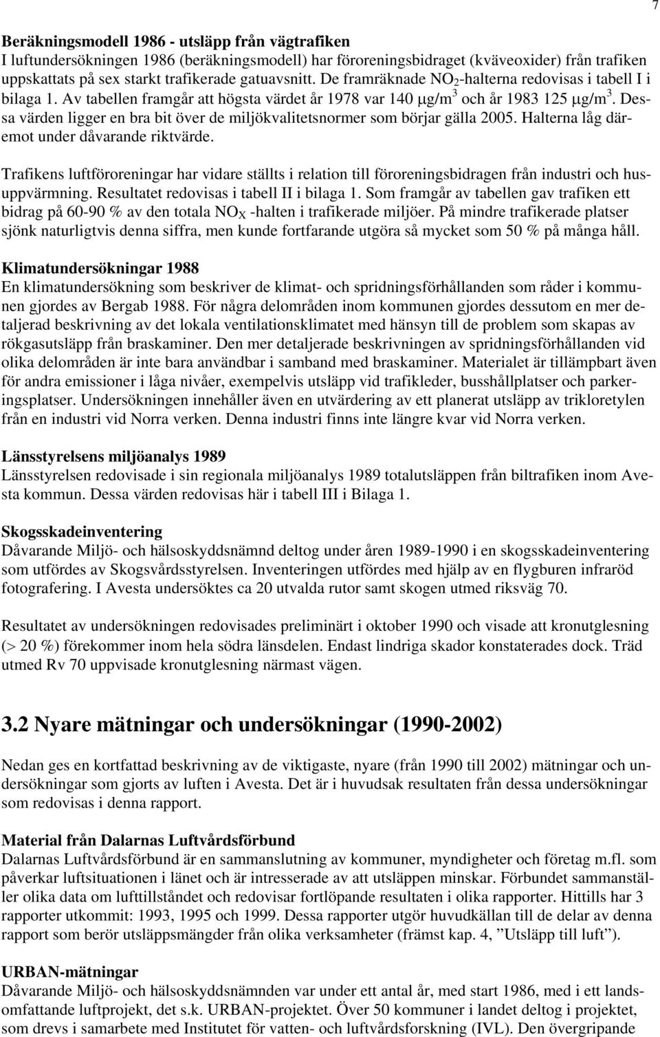Dessa värden ligger en bra bit över de miljökvalitetsnormer som börjar gälla 2005. Halterna låg däremot under dåvarande riktvärde.
