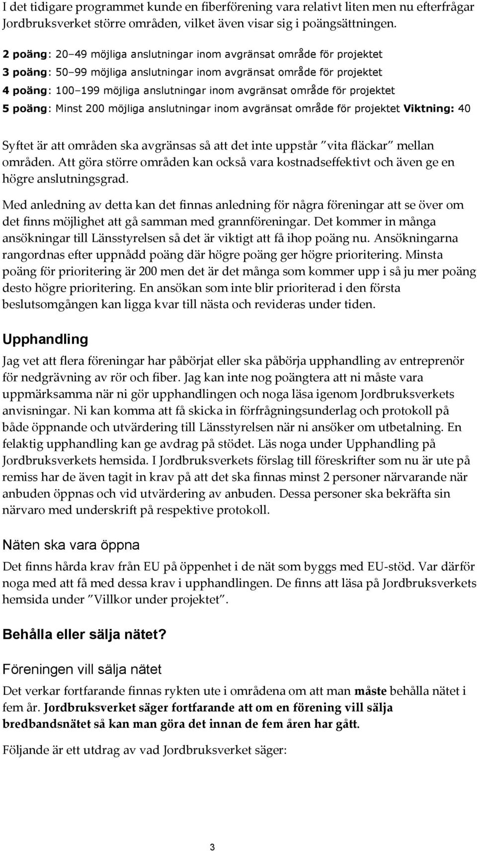 område för projektet 5 poäng: Minst 200 möjliga anslutningar inom avgränsat område för projektet Viktning: 40 Syftet är att områden ska avgränsas så att det inte uppstår vita fläckar mellan områden.