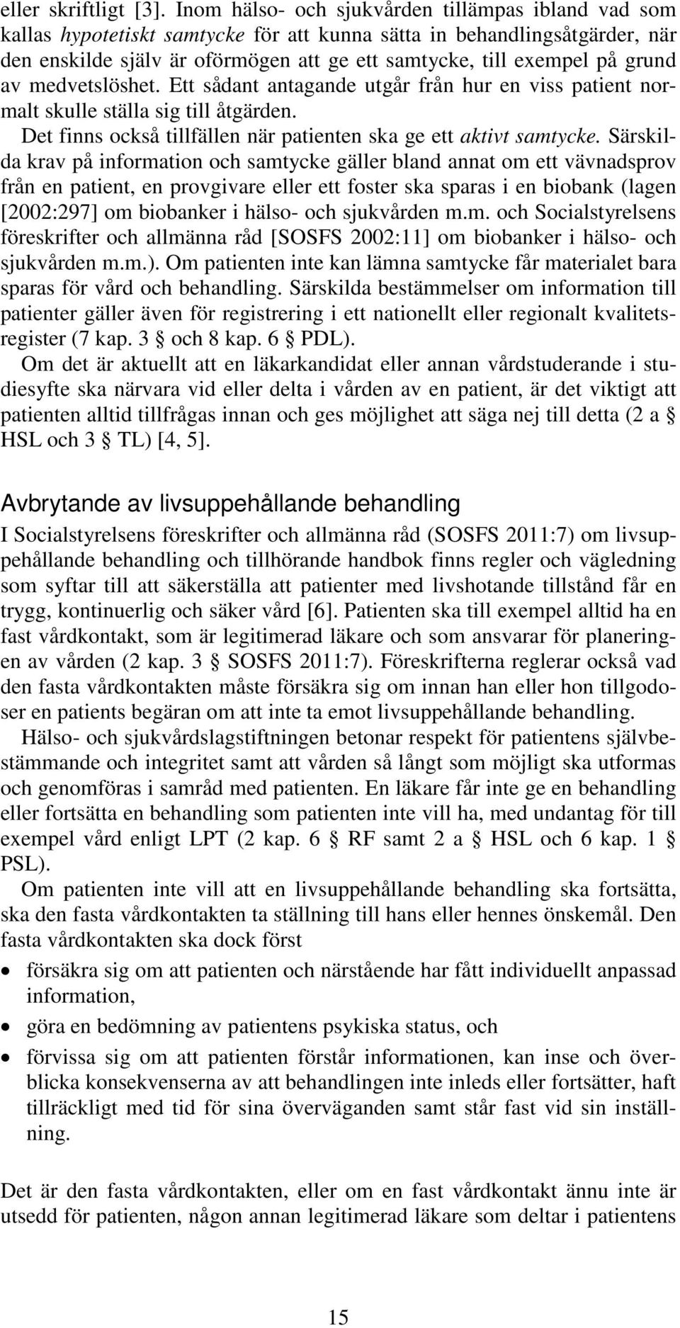 grund av medvetslöshet. Ett sådant antagande utgår från hur en viss patient normalt skulle ställa sig till åtgärden. Det finns också tillfällen när patienten ska ge ett aktivt samtycke.