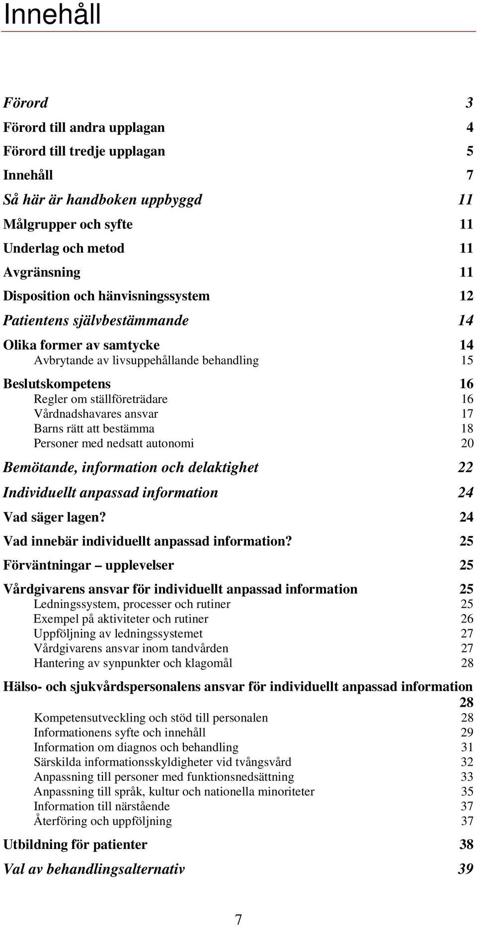 17 Barns rätt att bestämma 18 Personer med nedsatt autonomi 20 Bemötande, information och delaktighet 22 Individuellt anpassad information 24 Vad säger lagen?