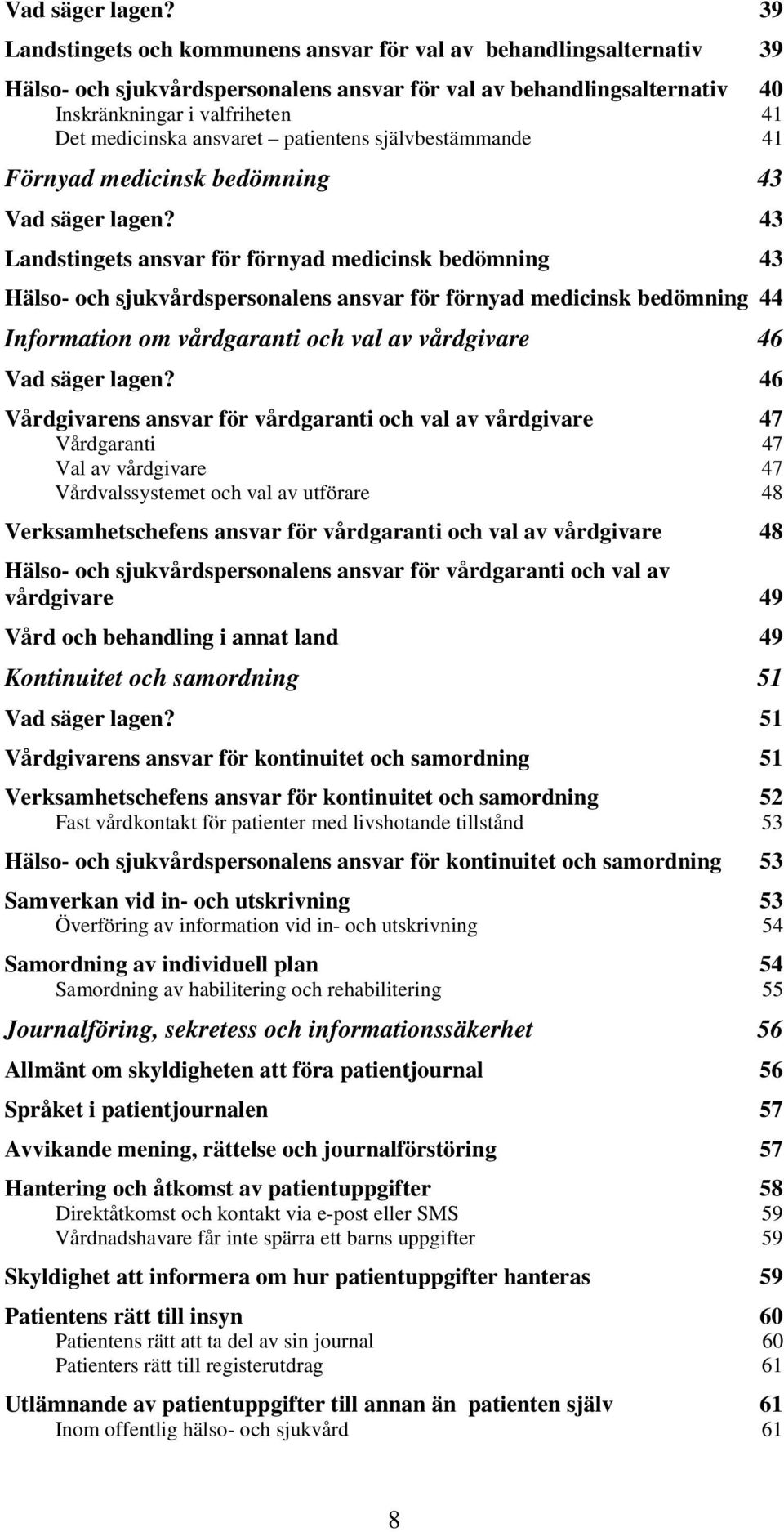 patientens självbestämmande Förnyad medicinsk bedömning  Landstingets ansvar för förnyad medicinsk bedömning Hälso- och sjukvårdspersonalens ansvar för förnyad medicinsk bedömning Information om