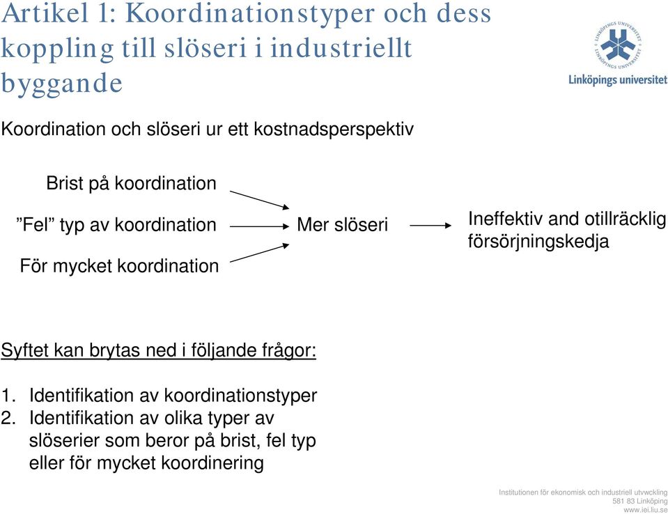 Ineffektiv and otillräcklig försörjningskedja Syftet kan brytas ned i följande frågor: 1.