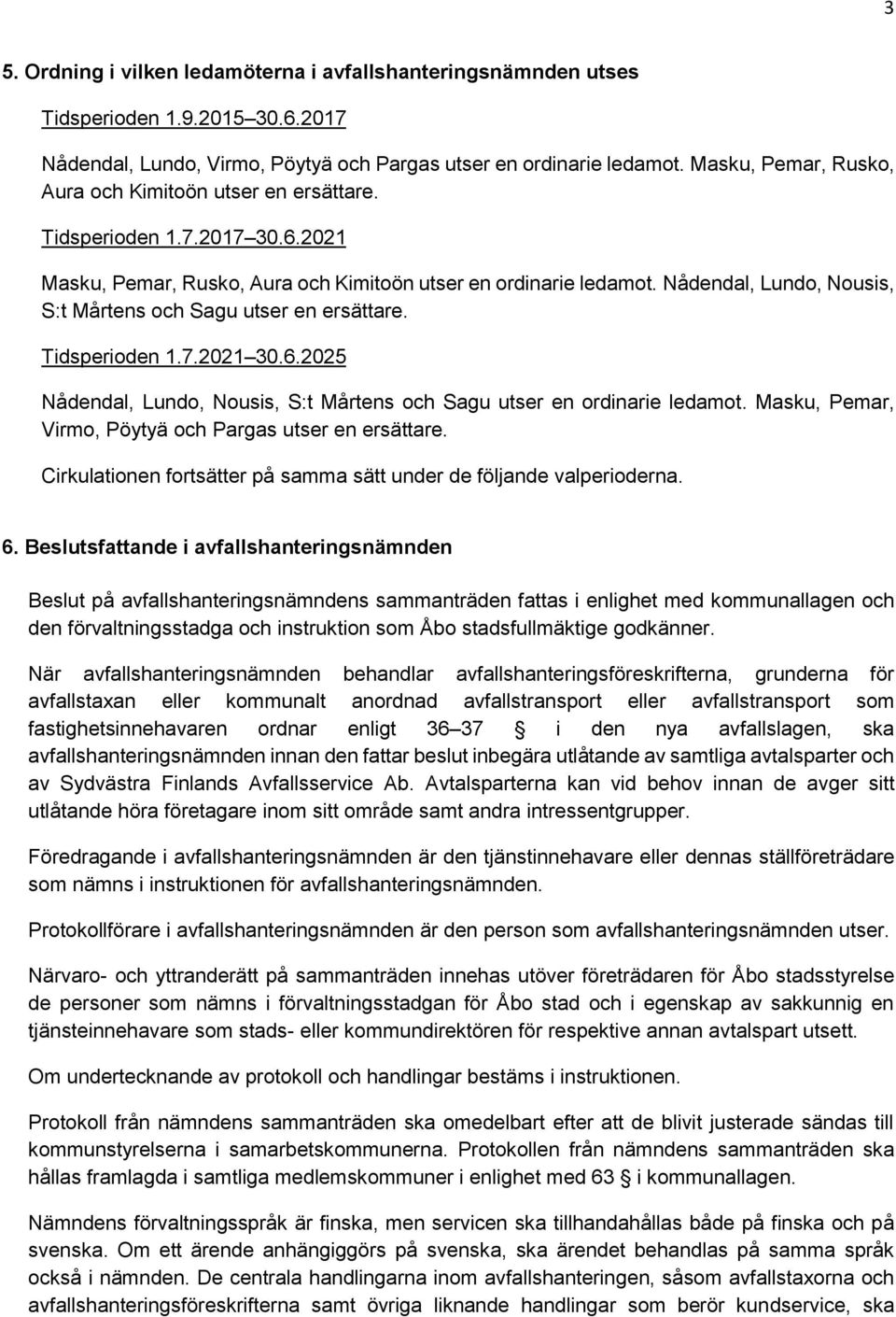 Nådendal, Lundo, Nousis, S:t Mårtens och Sagu utser en ersättare. Tidsperioden 1.7.2021 30.6.2025 Nådendal, Lundo, Nousis, S:t Mårtens och Sagu utser en ordinarie ledamot.