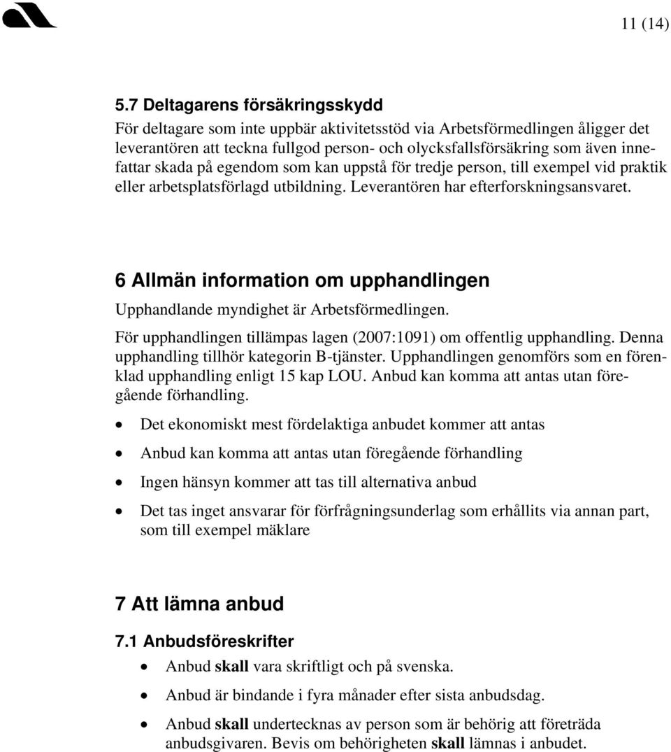 skada på egendom som kan uppstå för tredje person, till exempel vid praktik eller arbetsplatsförlagd utbildning. Leverantören har efterforskningsansvaret.