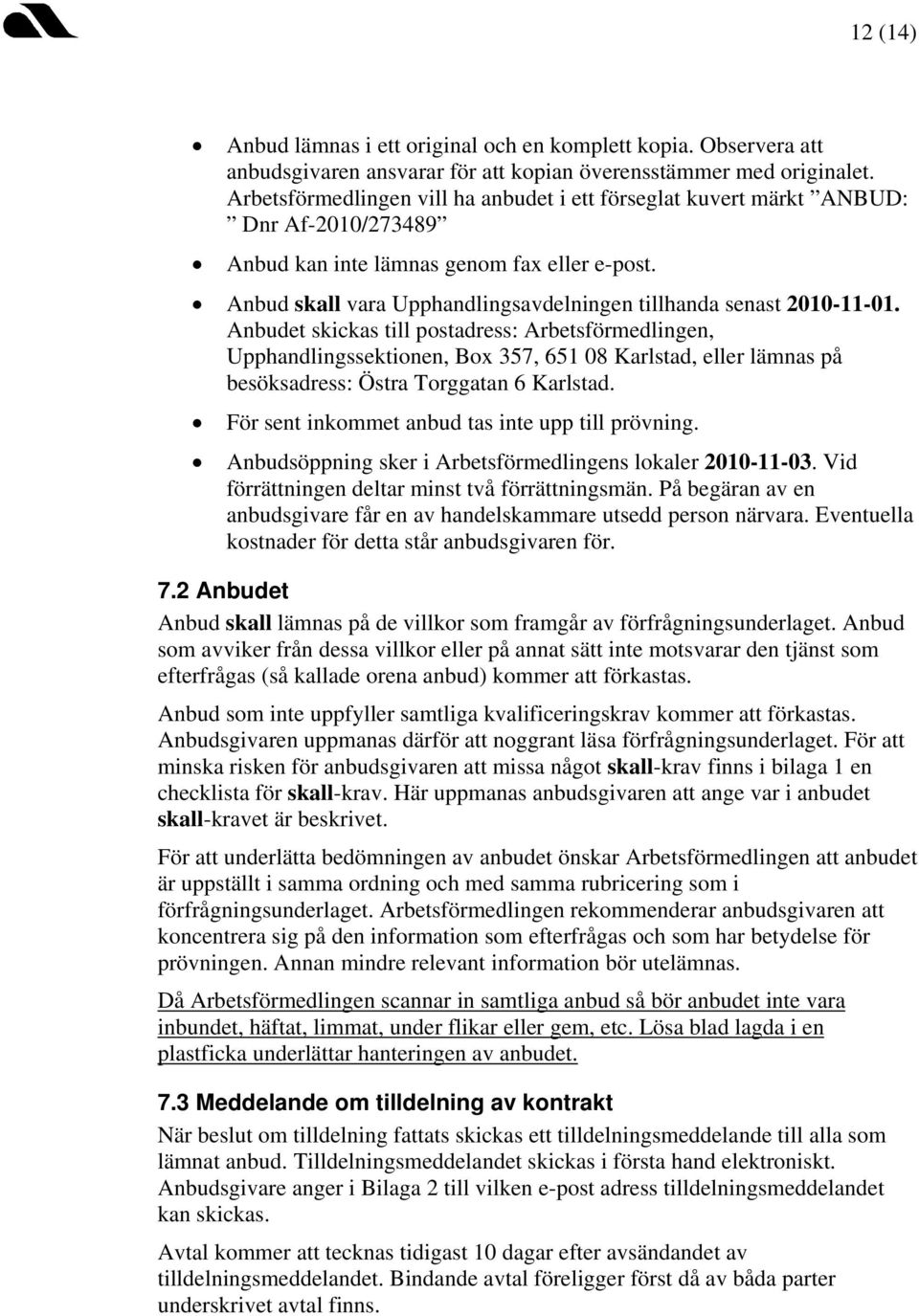 Anbud skall vara Upphandlingsavdelningen tillhanda senast 2010-11-01.