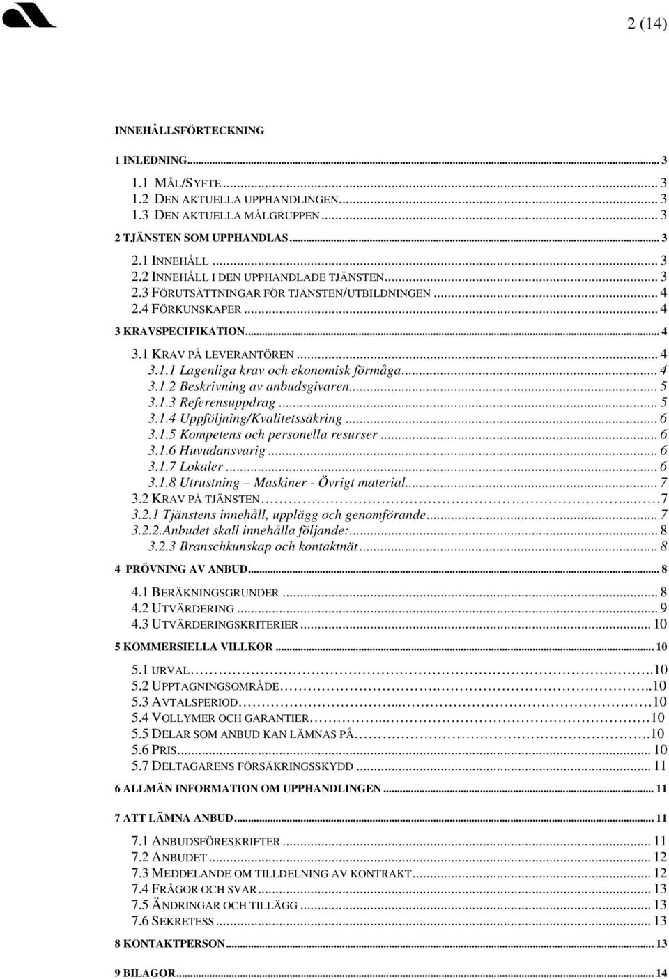 .. 5 3.1.3 Referensuppdrag... 5 3.1.4 Uppföljning/Kvalitetssäkring... 6 3.1.5 Kompetens och personella resurser... 6 3.1.6 Huvudansvarig... 6 3.1.7 Lokaler... 6 3.1.8 Utrustning Maskiner - Övrigt material.