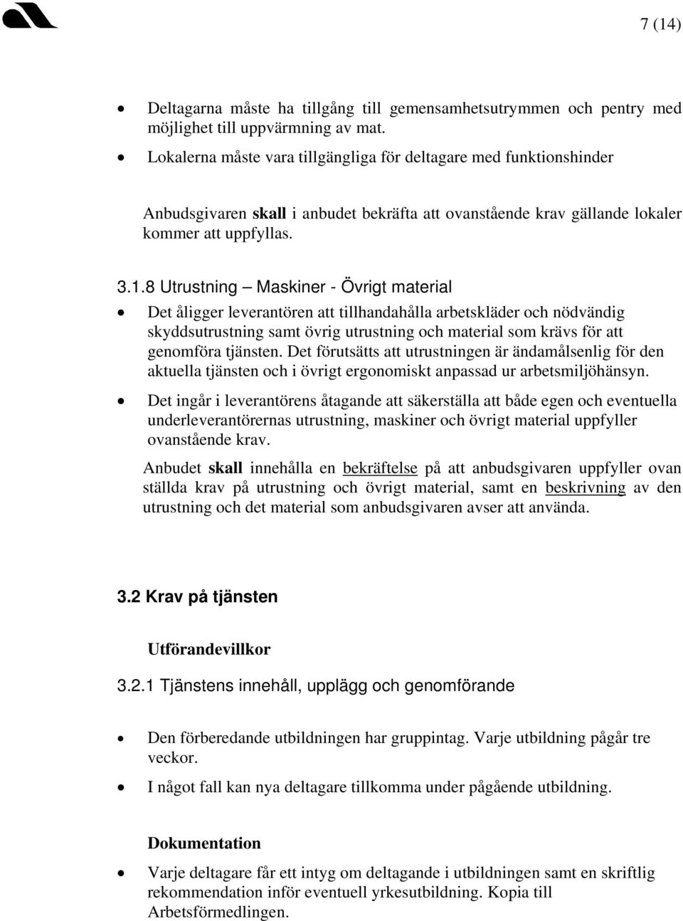 8 Utrustning Maskiner - Övrigt material Det åligger leverantören att tillhandahålla arbetskläder och nödvändig skyddsutrustning samt övrig utrustning och material som krävs för att genomföra tjänsten.