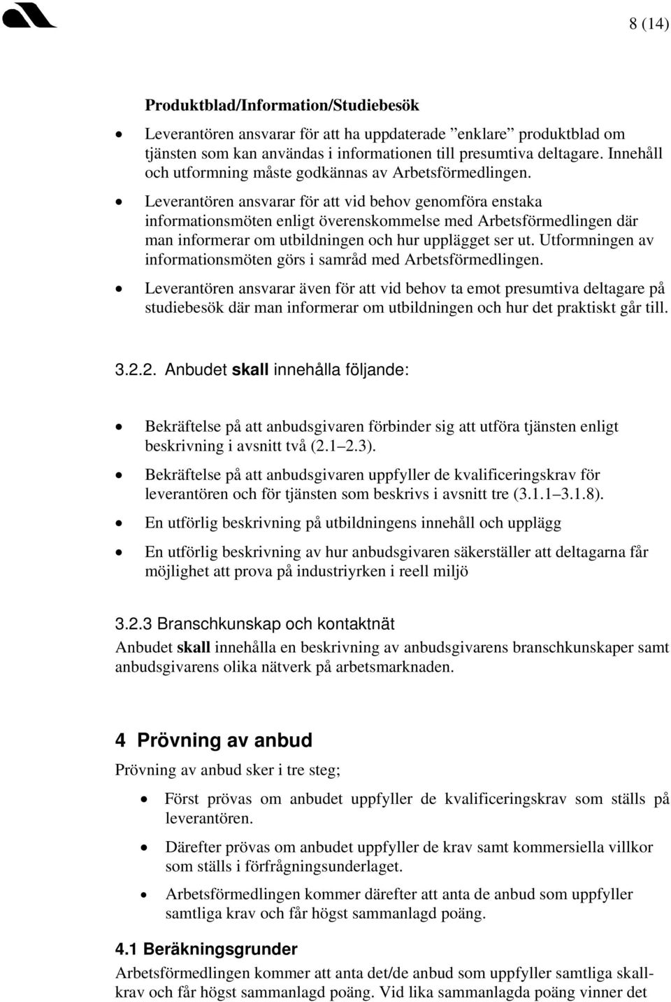 Leverantören ansvarar för att vid behov genomföra enstaka informationsmöten enligt överenskommelse med Arbetsförmedlingen där man informerar om utbildningen och hur upplägget ser ut.
