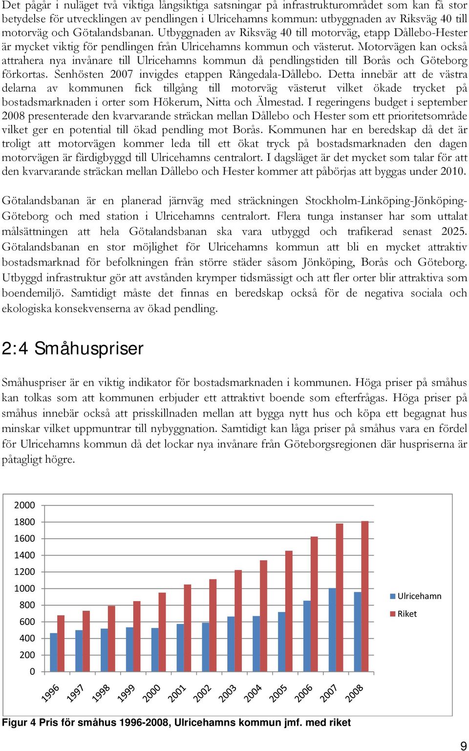 Motorvägen kan också attrahera nya invånare till Ulricehamns kommun då pendlingstiden till Borås och Göteborg förkortas. Senhösten 2007 invigdes etappen Rångedala-Dållebo.