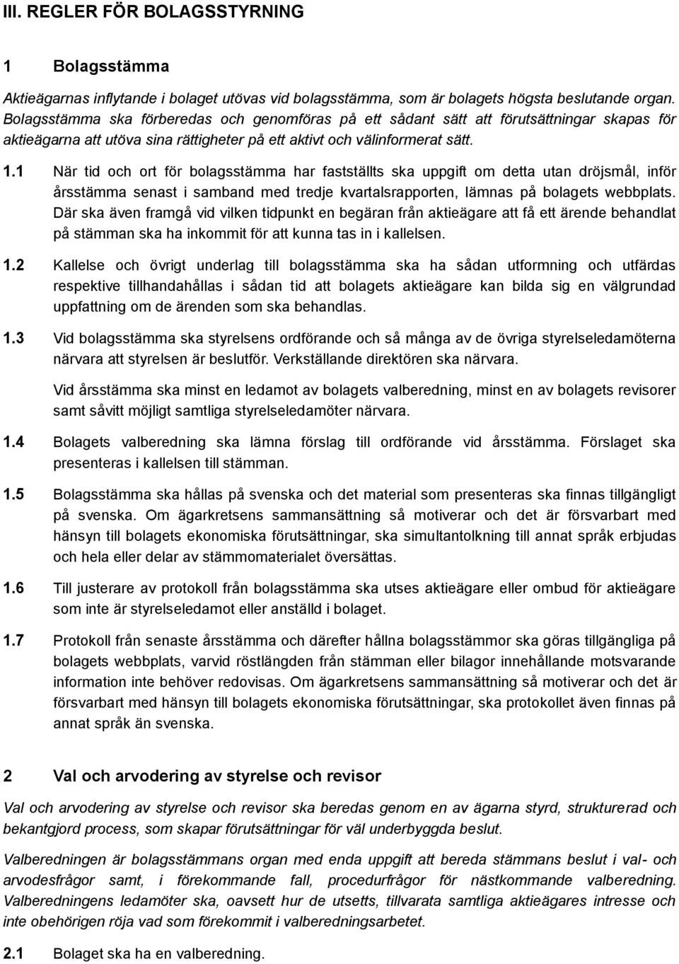 1 När tid och ort för bolagsstämma har fastställts ska uppgift om detta utan dröjsmål, inför årsstämma senast i samband med tredje kvartalsrapporten, lämnas på bolagets webbplats.