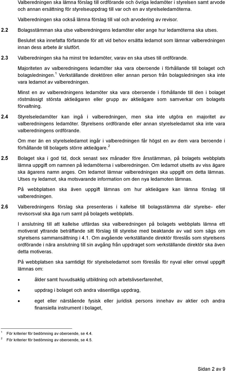 Beslutet ska innefatta förfarande för att vid behov ersätta ledamot som lämnar valberedningen innan dess arbete är slutfört. 2.